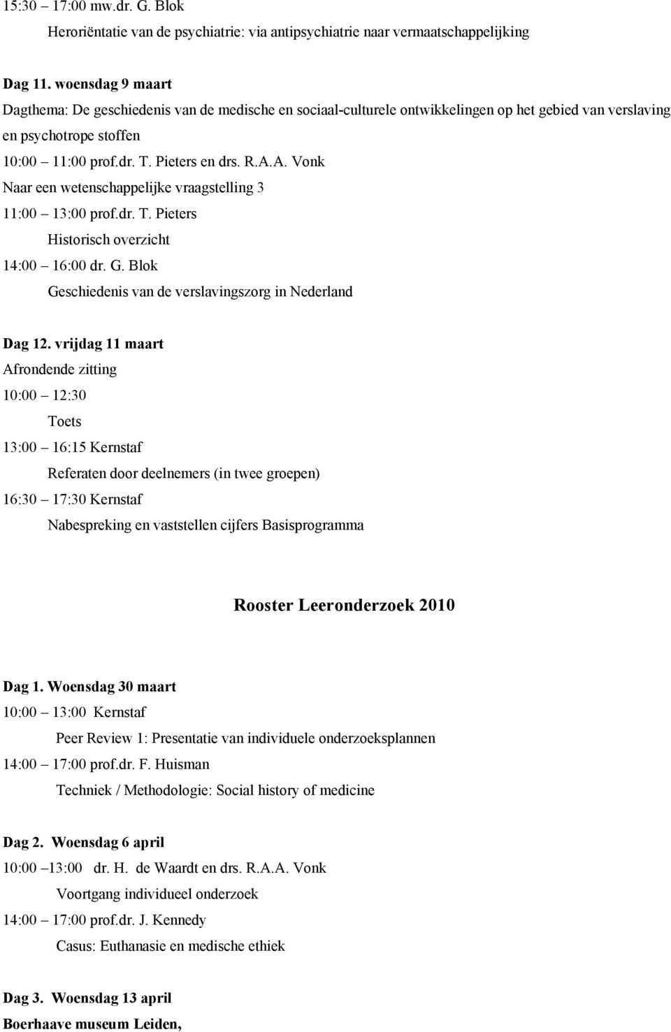 13:00 prof.dr. T. Pieters Historisch overzicht 14:00 16:00 dr. G. Blok Geschiedenis van de verslavingszorg in Nederland Dag 12.