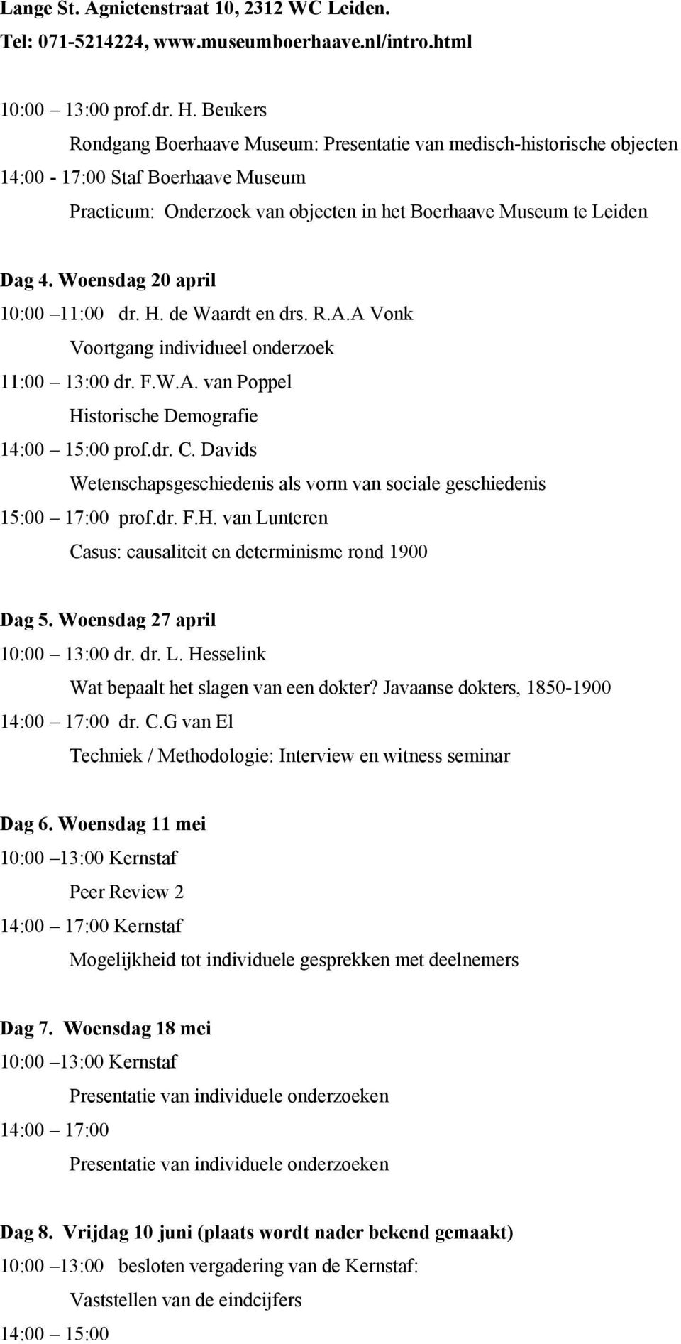 Woensdag 20 april 10:00 11:00 dr. H. de Waardt en drs. R.A.A Vonk Voortgang individueel onderzoek 11:00 13:00 dr. F.W.A. van Poppel Historische Demografie 14:00 15:00 prof.dr. C.