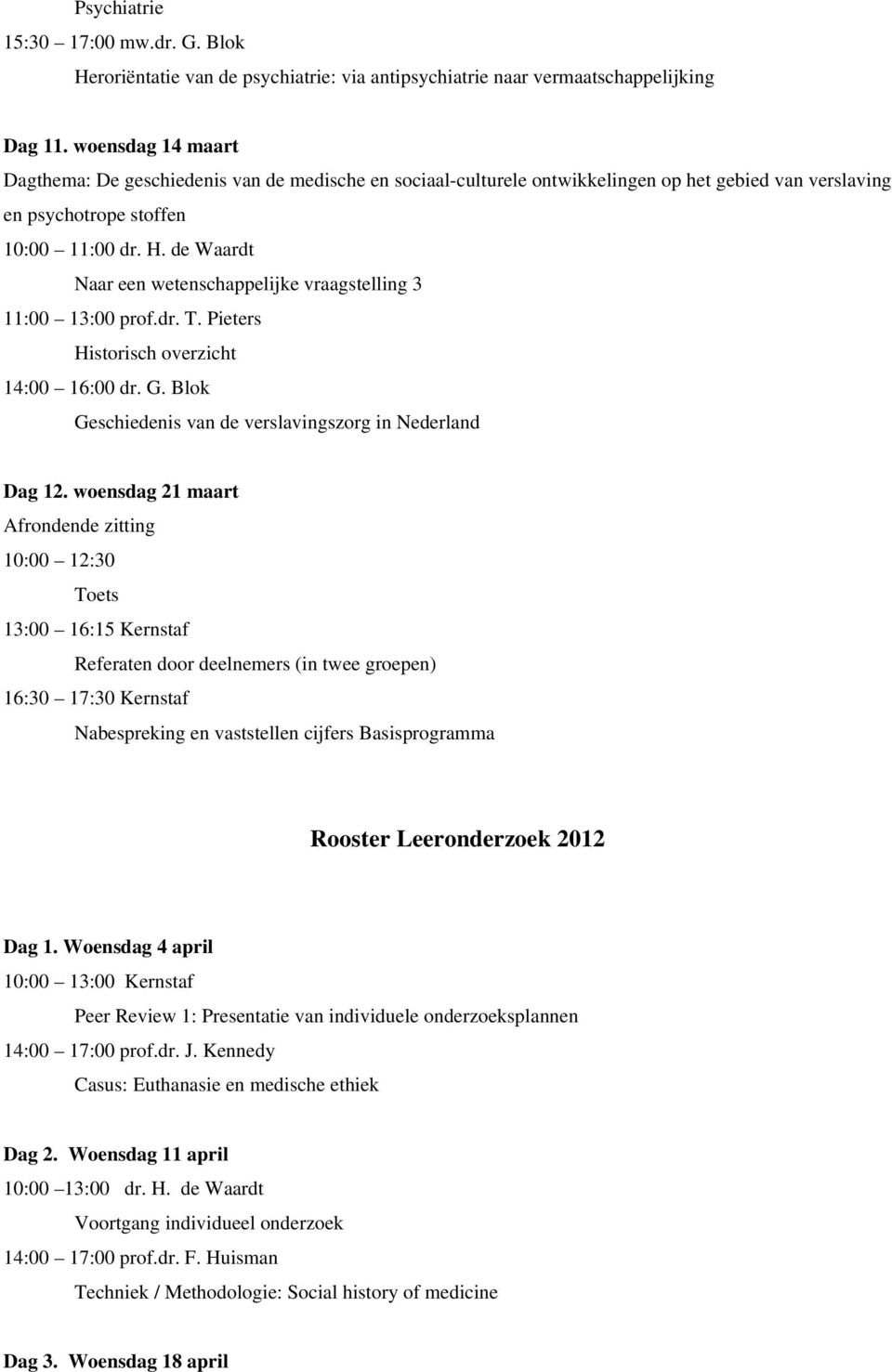 13:00 prof.dr. T. Pieters Historisch overzicht 14:00 16:00 dr. G. Blok Geschiedenis van de verslavingszorg in Nederland Dag 12.