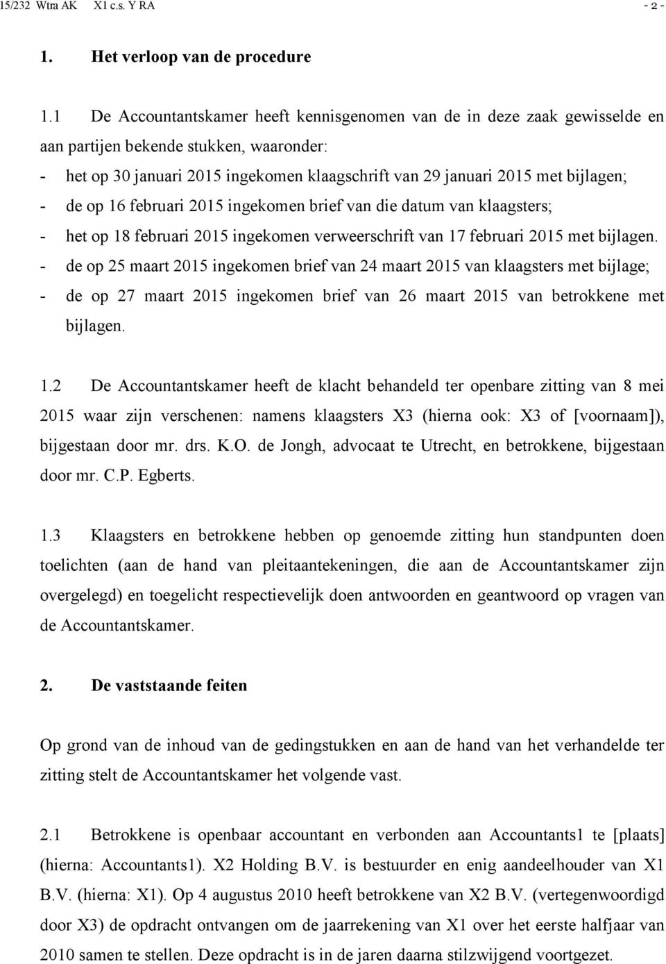 - de op 16 februari 2015 ingekomen brief van die datum van klaagsters; - het op 18 februari 2015 ingekomen verweerschrift van 17 februari 2015 met bijlagen.