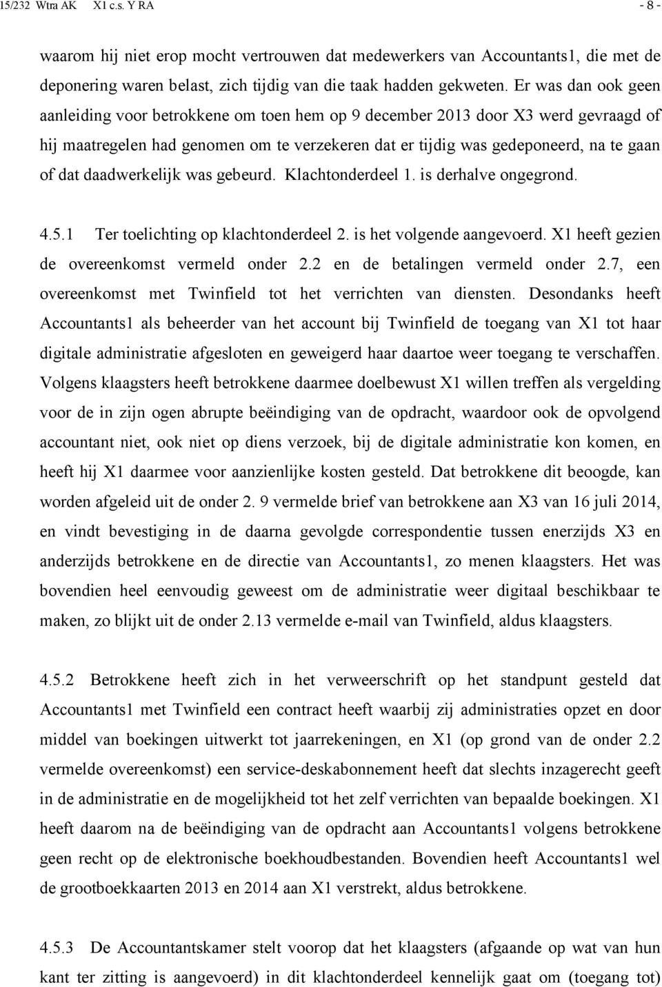 daadwerkelijk was gebeurd. Klachtonderdeel 1. is derhalve ongegrond. 4.5.1 Ter toelichting op klachtonderdeel 2. is het volgende aangevoerd. X1 heeft gezien de overeenkomst vermeld onder 2.