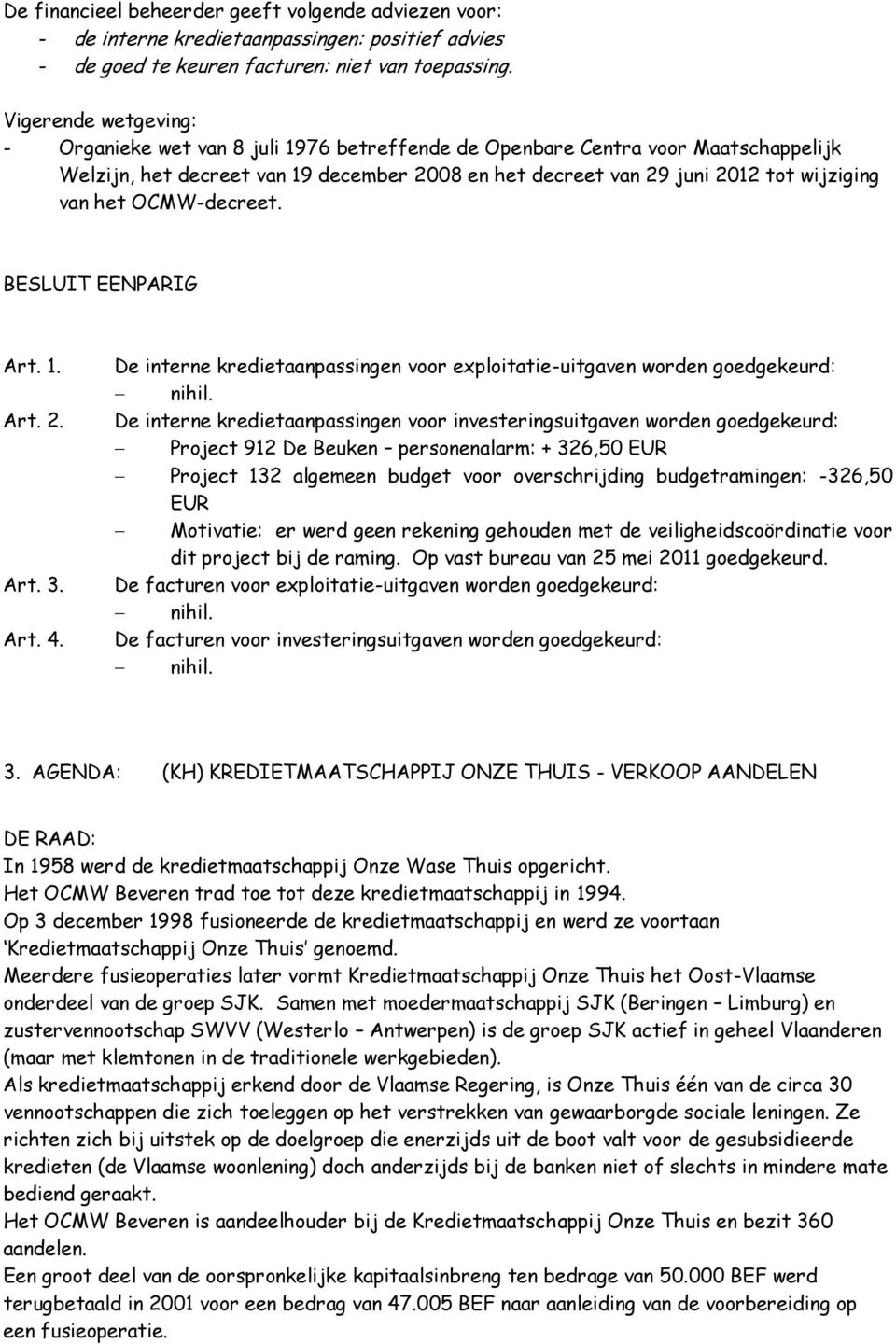 het OCMW-decreet. Art. 3. Art. 4. De interne kredietaanpassingen voor exploitatie-uitgaven worden goedgekeurd: nihil.