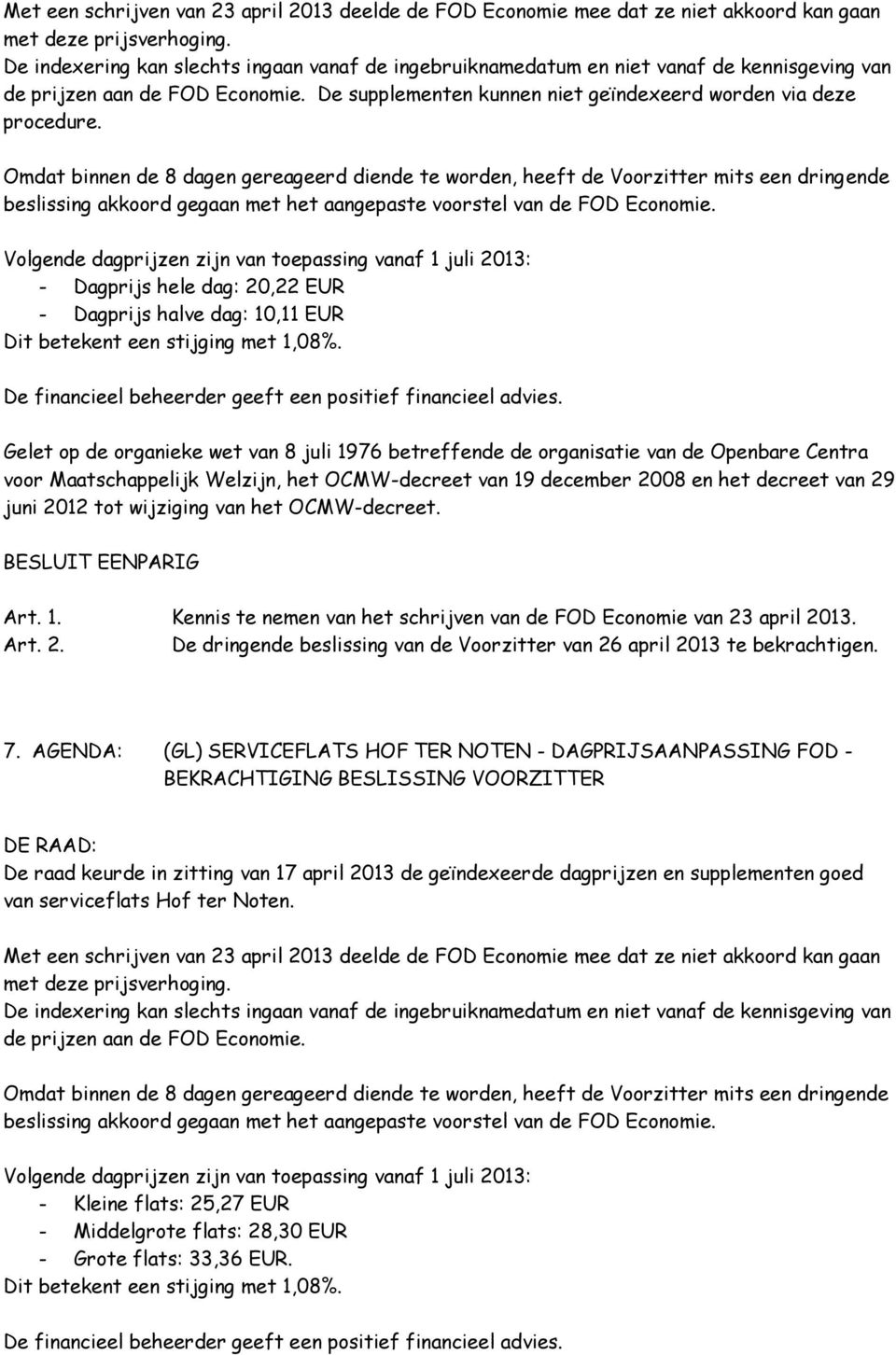 Omdat binnen de 8 dagen gereageerd diende te worden, heeft de Voorzitter mits een dringende beslissing akkoord gegaan met het aangepaste voorstel van de FOD Economie.