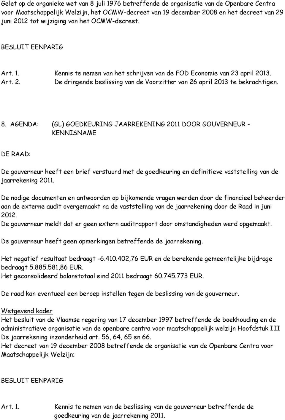 AGENDA: (GL) GOEDKEURING JAARREKENING 2011 DOOR GOUVERNEUR - KENNISNAME De gouverneur heeft een brief verstuurd met de goedkeuring en definitieve vaststelling van de jaarrekening 2011.