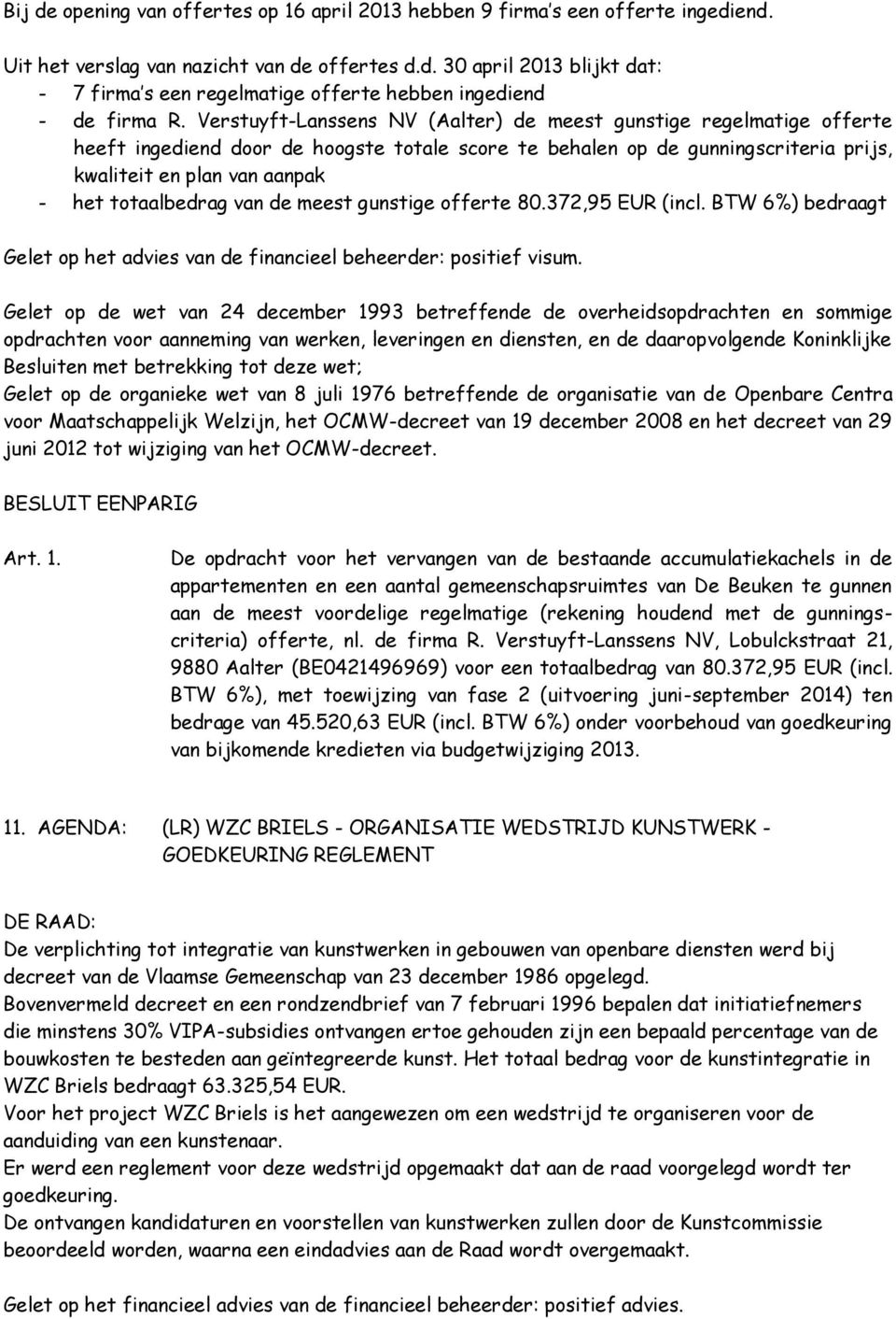 totaalbedrag van de meest gunstige offerte 80.372,95 EUR (incl. BTW 6%) bedraagt Gelet op het advies van de financieel beheerder: positief visum.