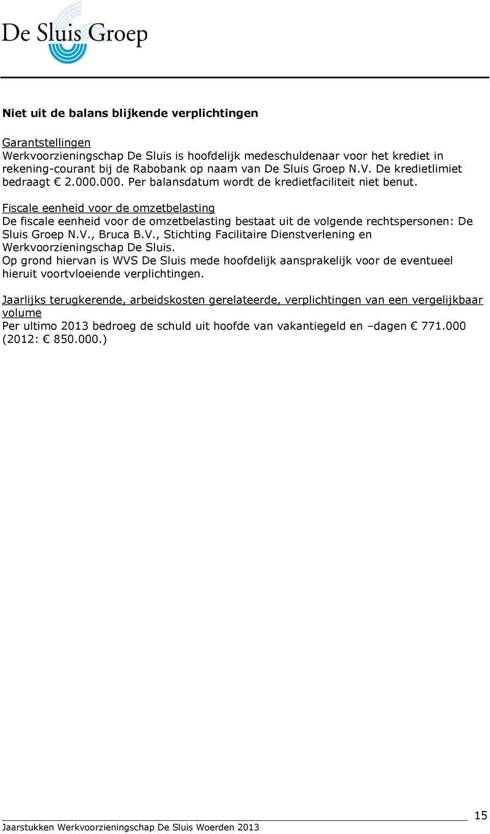 Fiscale eenheid voor de omzetbelasting De fiscale eenheid voor de omzetbelasting bestaat uit de volgende rechtspersonen: De Sluis Groep N.V.