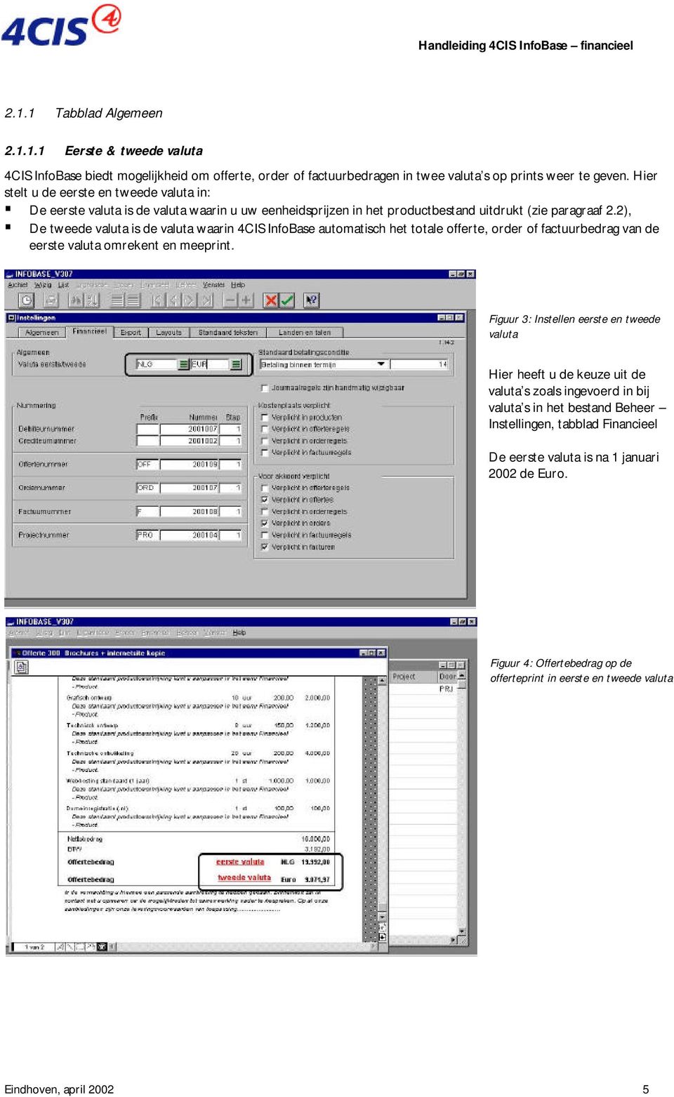 2), De tweede valuta is de valuta waarin 4CIS InfoBase automatisch het totale offerte, order of factuurbedrag van de eerste valuta omrekent en meeprint.