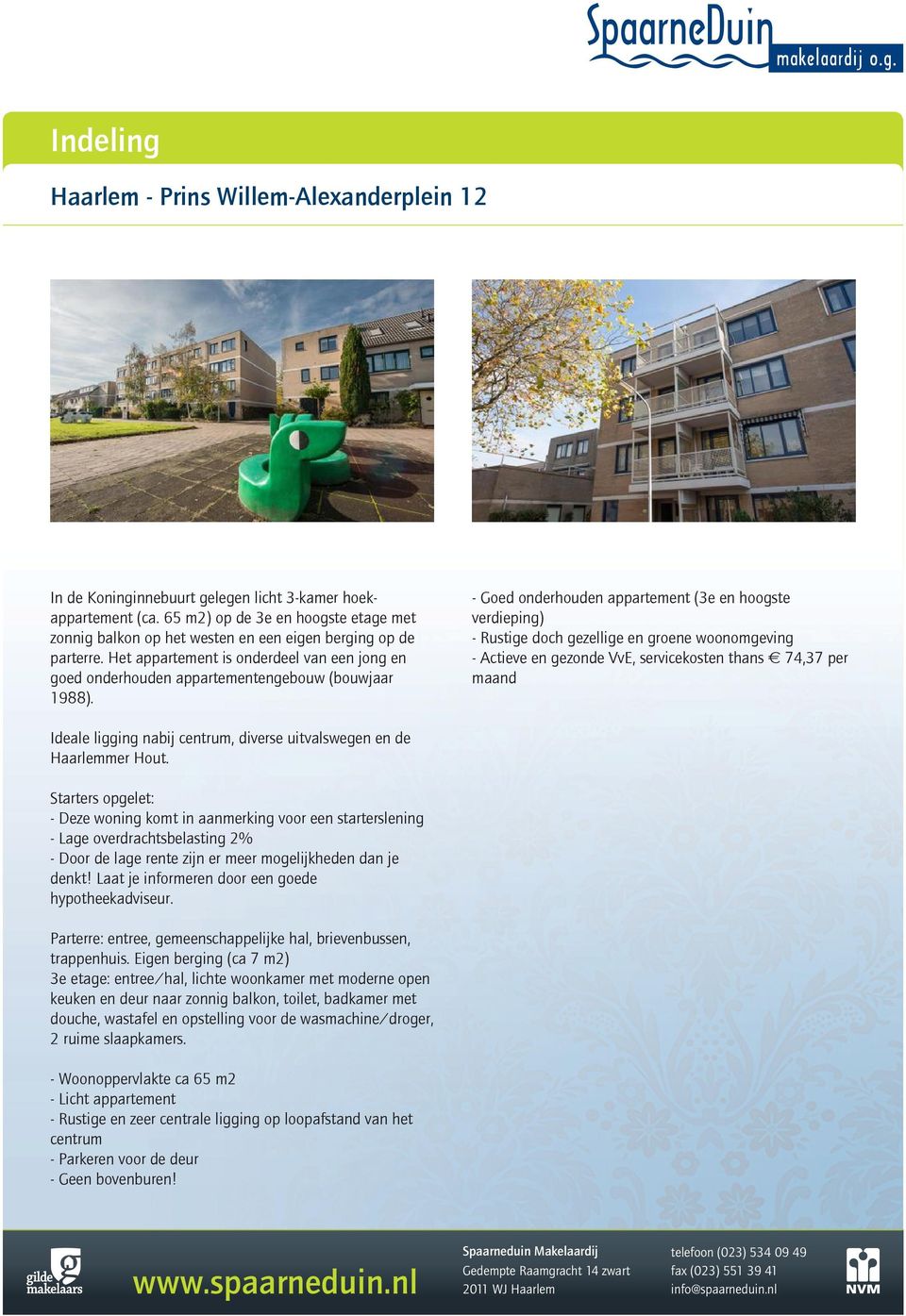 - Goed onderhouden appartement (3e en hoogste verdieping) - Rustige doch gezellige en groene woonomgeving - Actieve en gezonde VvE, servicekosten thans 74,37 per maand Ideale ligging nabij centrum,