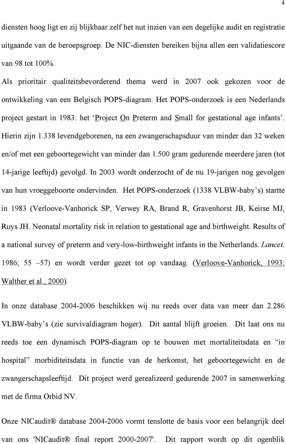 Het POPS-onderzoek is een Nederlands project gestart in 1983: het Project On Preterm and Small for gestational age infants. Hierin zijn 1.