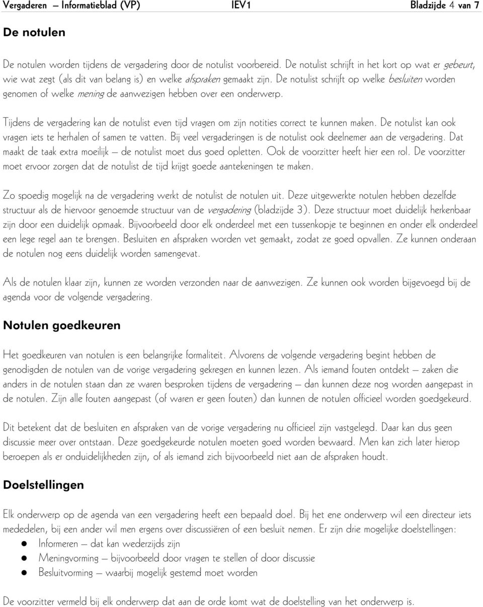 De ntulist schrijft p welke besluiten wrden genmen f welke mening de aanwezigen hebben ver een nderwerp. Tijdens de vergadering kan de ntulist even tijd vragen m zijn ntities crrect te kunnen maken.