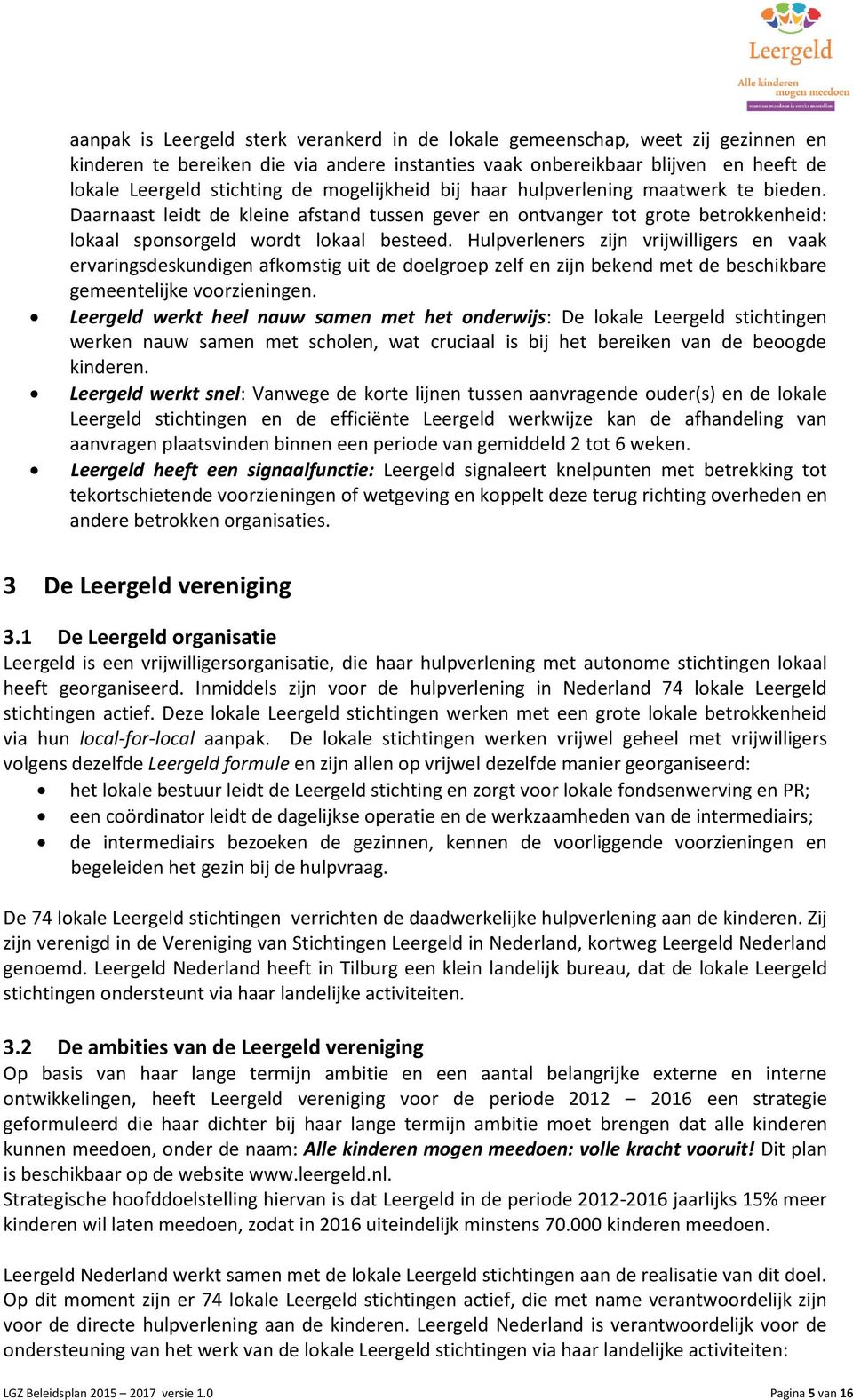 Hulpverleners zijn vrijwilligers en vaak ervaringsdeskundigen afkomstig uit de doelgroep zelf en zijn bekend met de beschikbare gemeentelijke voorzieningen.