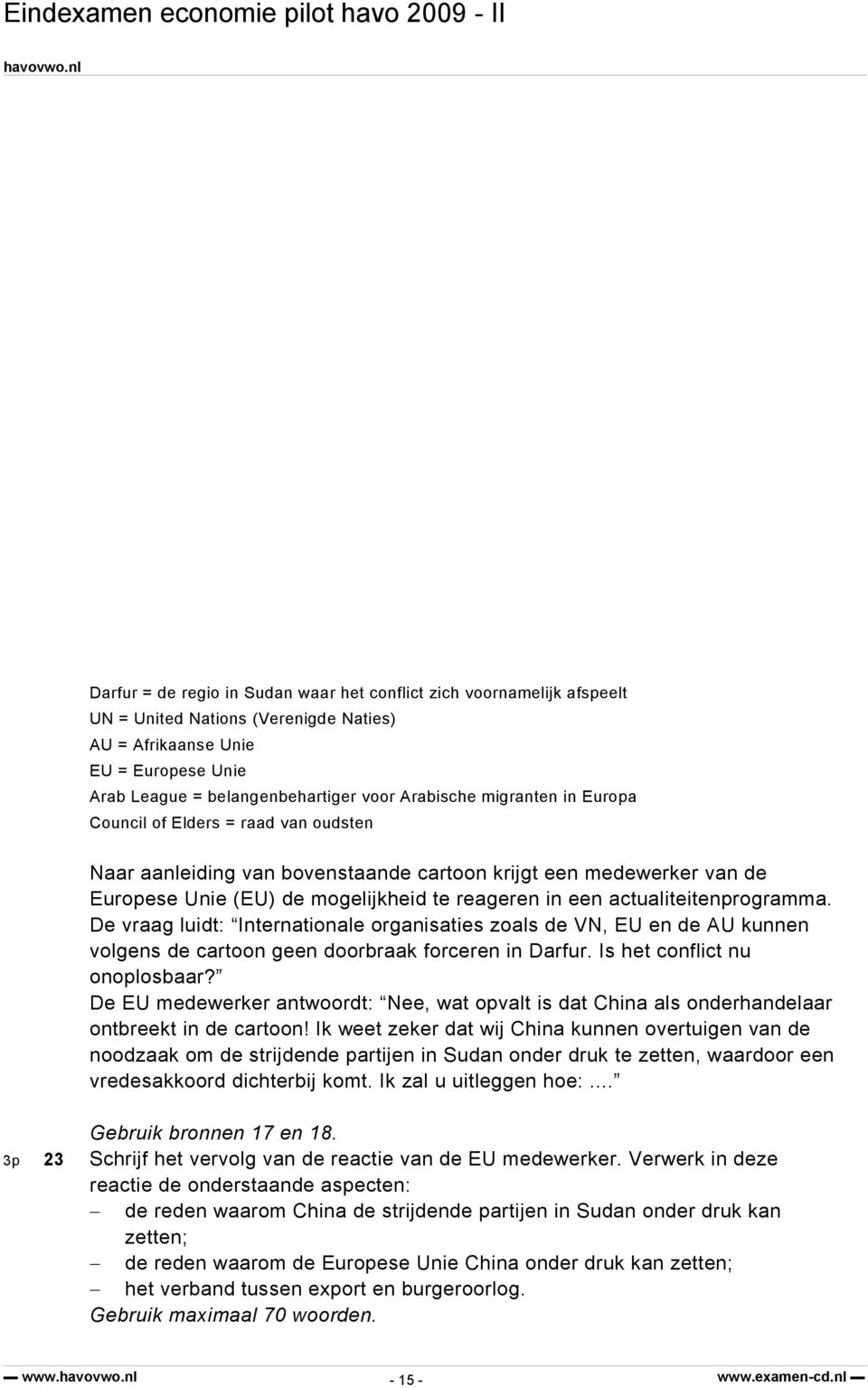 actualiteitenprogramma. De vraag luidt: Internationale organisaties zoals de VN, EU en de AU kunnen volgens de cartoon geen doorbraak forceren in Darfur. Is het conflict nu onoplosbaar?