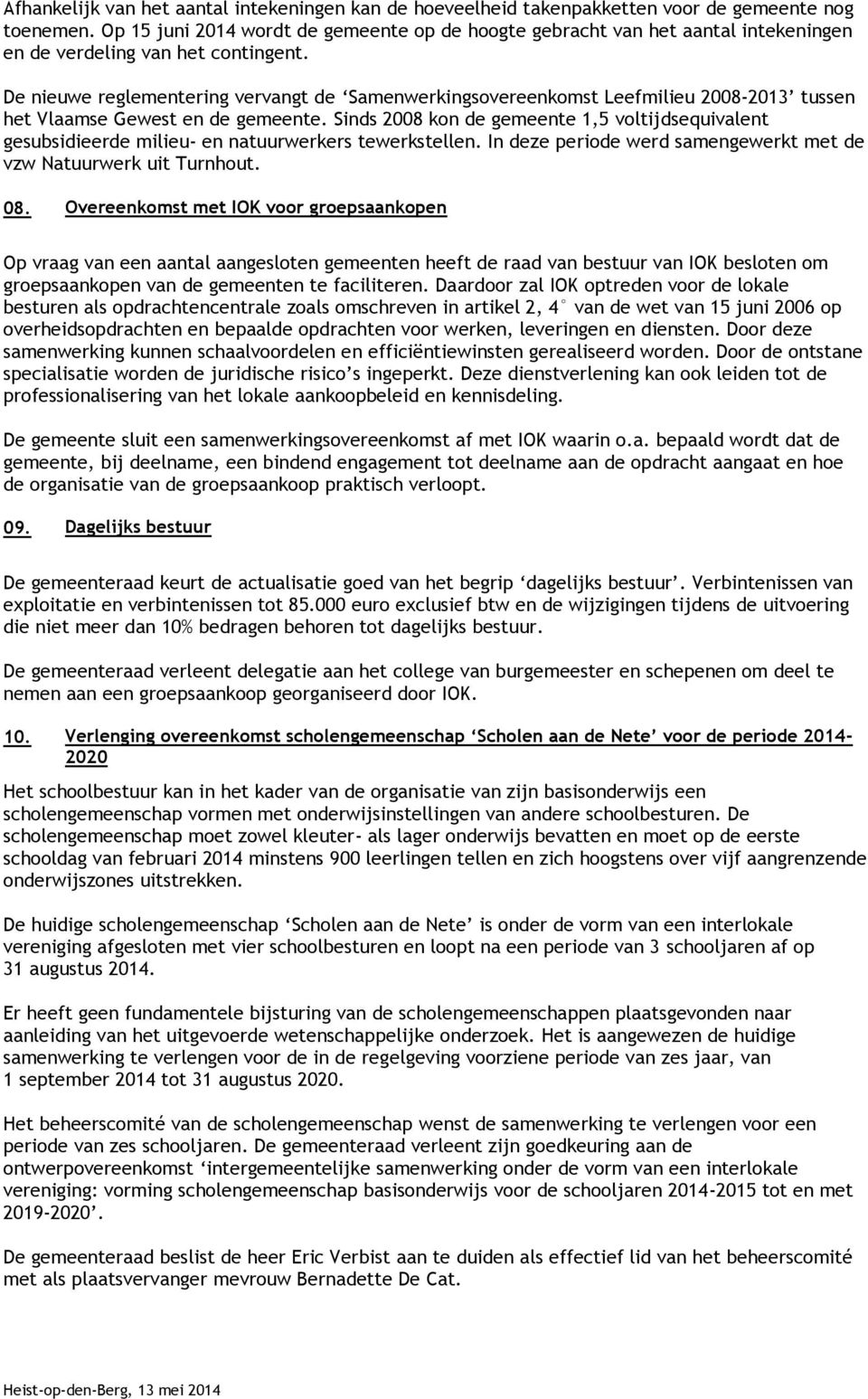 De nieuwe reglementering vervangt de Samenwerkingsovereenkomst Leefmilieu 2008-2013 tussen het Vlaamse Gewest en de gemeente.