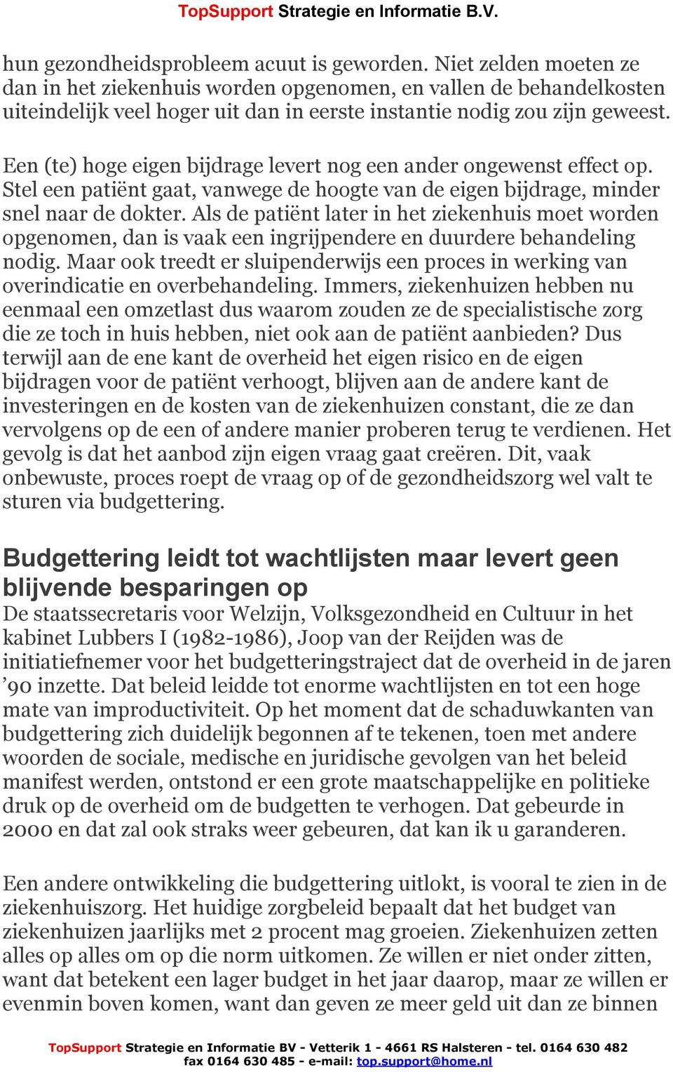 Een (te) hoge eigen bijdrage levert nog een ander ongewenst effect op. Stel een patiënt gaat, vanwege de hoogte van de eigen bijdrage, minder snel naar de dokter.