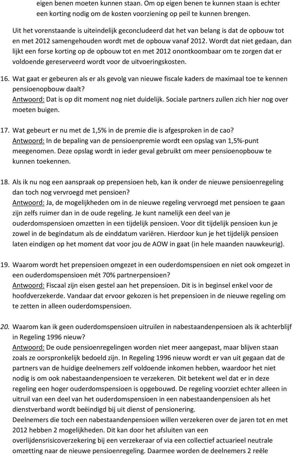 Wordt dat niet gedaan, dan lijkt een forse korting op de opbouw tot en met 2012 onontkoombaar om te zorgen dat er voldoende gereserveerd wordt voor de uitvoeringskosten. 16.