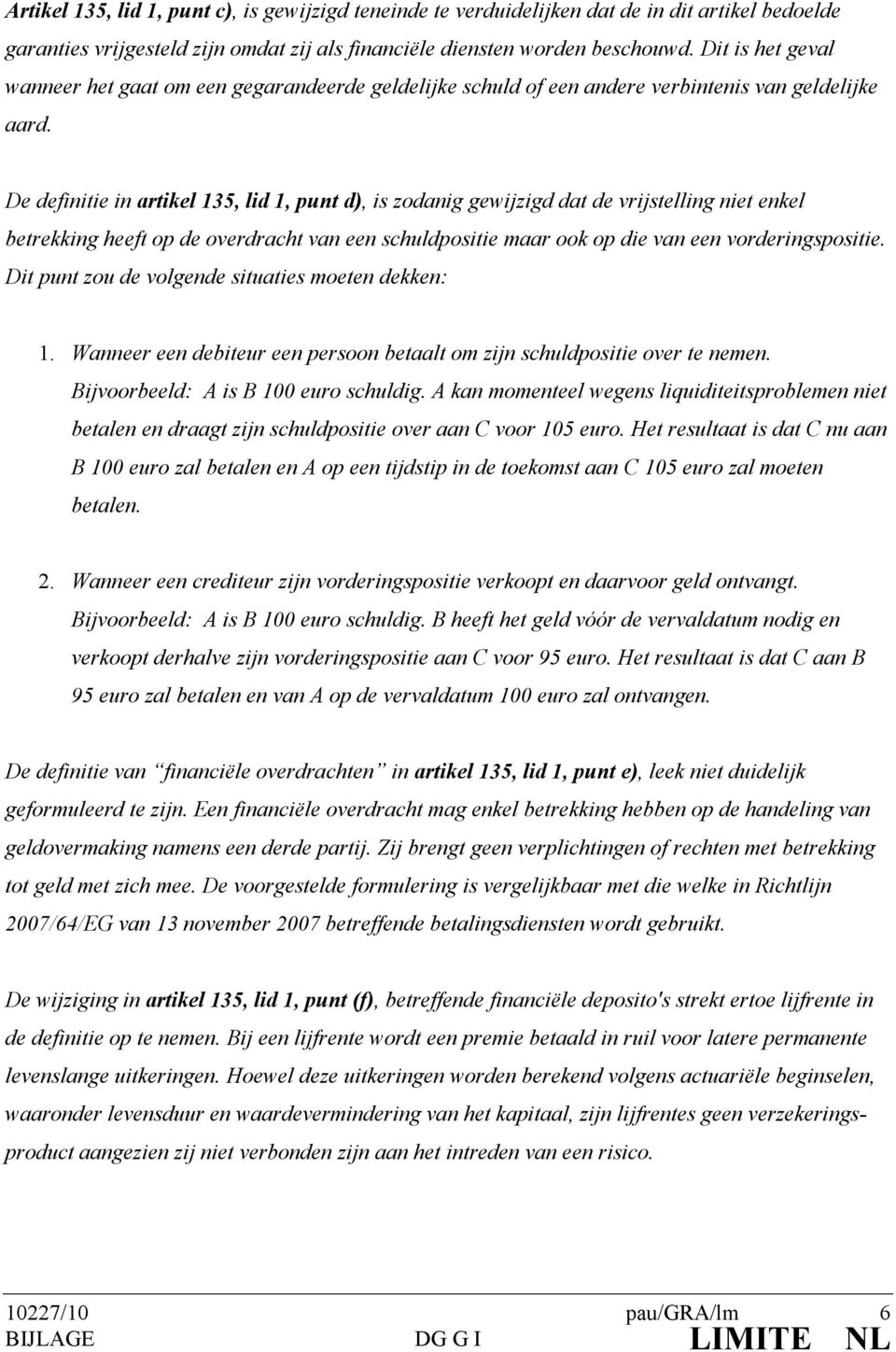 De definitie in artikel 135, lid 1, punt d), is zodanig gewijzigd dat de vrijstelling niet enkel betrekking heeft op de overdracht van een schuldpositie maar ook op die van een vorderingspositie.