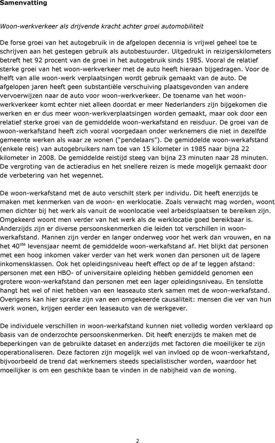 Vooral de relatief sterke groei van het woon-werkverkeer met de auto heeft hieraan bijgedragen. Voor de helft van alle woon-werk verplaatsingen wordt gebruik gemaakt van de auto.