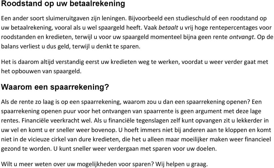 Het is daarom altijd verstandig eerst uw kredieten weg te werken, voordat u weer verder gaat met het opbouwen van spaargeld. Waarom een spaarrekening?