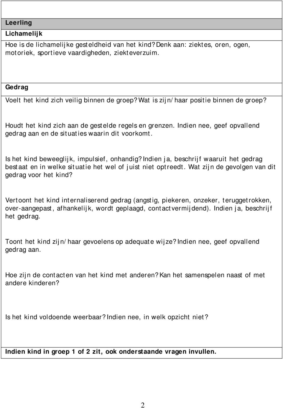 Is het kind beweeglijk, impulsief, onhandig? Indien ja, beschrijf waaruit het gedrag bestaat en in welke situatie het wel of juist niet optreedt. Wat zijn de gevolgen van dit gedrag voor het kind?