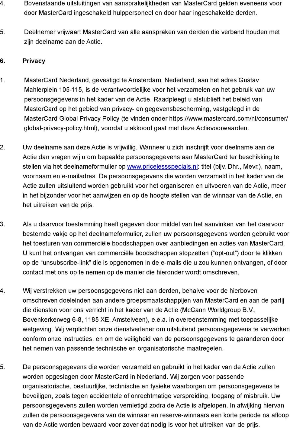 MasterCard Nederland, gevestigd te Amsterdam, Nederland, aan het adres Gustav Mahlerplein 105-115, is de verantwoordelijke voor het verzamelen en het gebruik van uw persoonsgegevens in het kader van