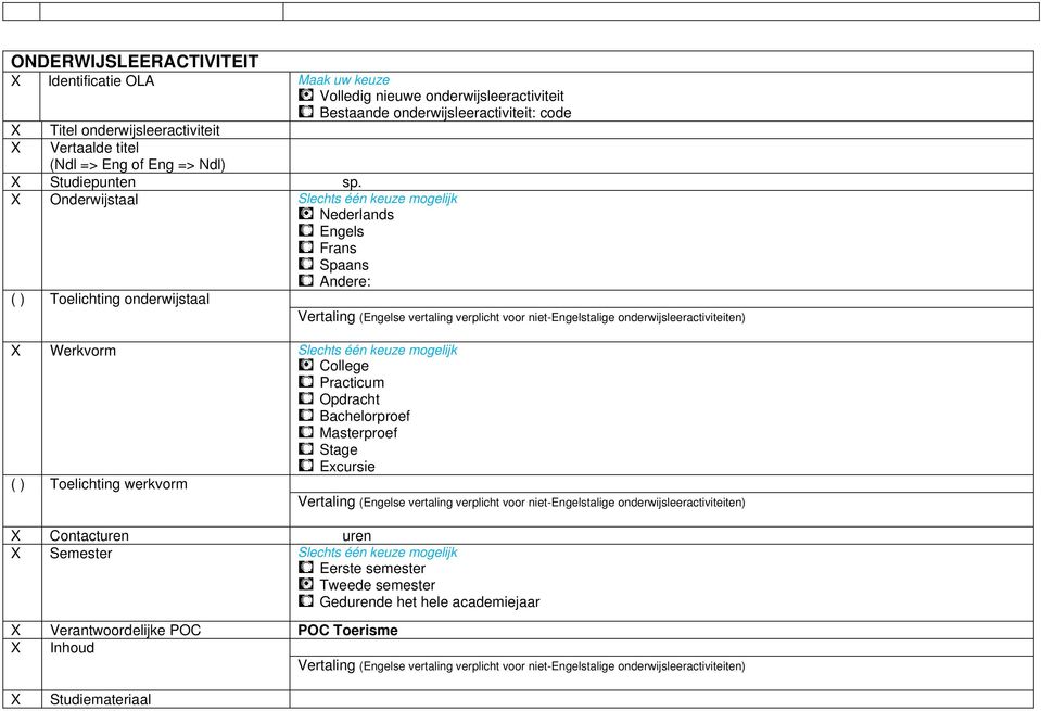 Onderwijstaal Slechts één keuze mogelijk Nederlands Engels Frans Spaans Andere: ( ) Toelichting onderwijstaal Werkvorm Slechts één keuze mogelijk College