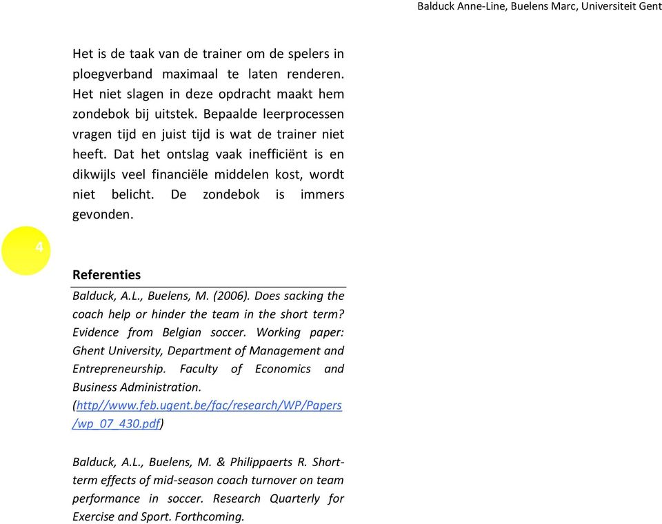 De zondebok is immers gevonden. 4 Referenties Balduck, A.L., Buelens, M. (2006). Does sacking the coach help or hinder the team in the short term? Evidence from Belgian soccer.