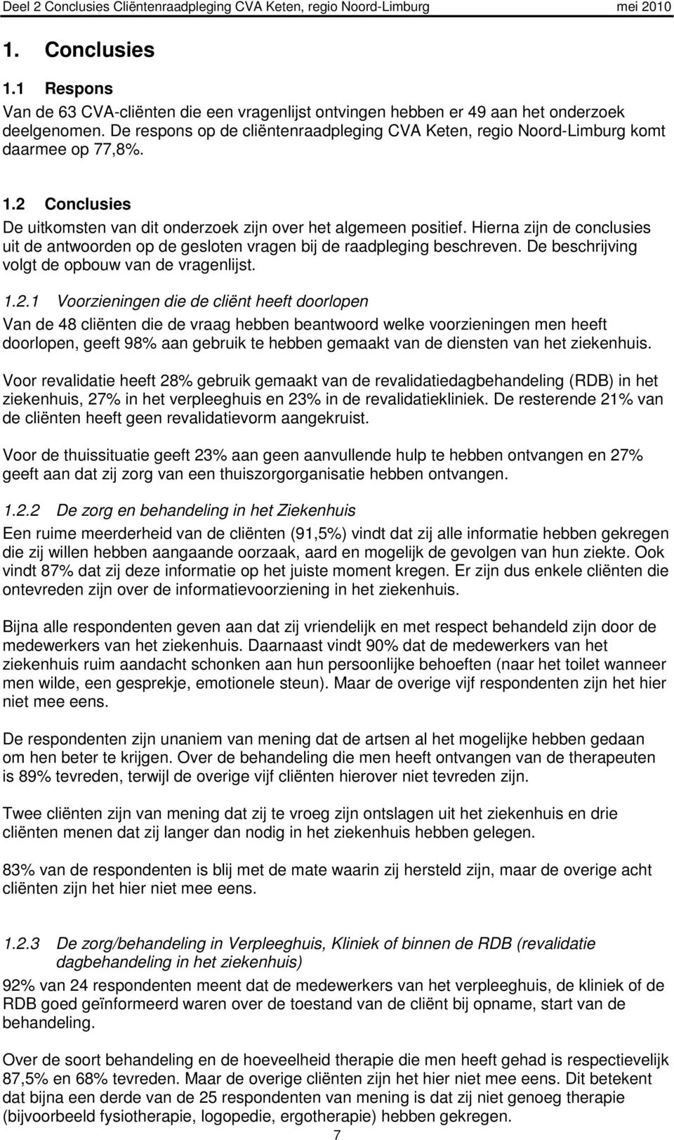 Hierna zijn de conclusies uit de antwoorden op de gesloten vragen bij de raadpleging beschreven. De beschrijving volgt de opbouw van de vragenlijst. 1.2.