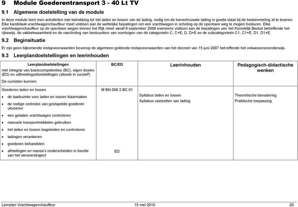 af te leveren. Elke kandidaat-vrachtwagenchauffeur moet voldoen aan de wettelijke bepalingen om een vrachtwagen in scholing op de openbare weg te mogen besturen.