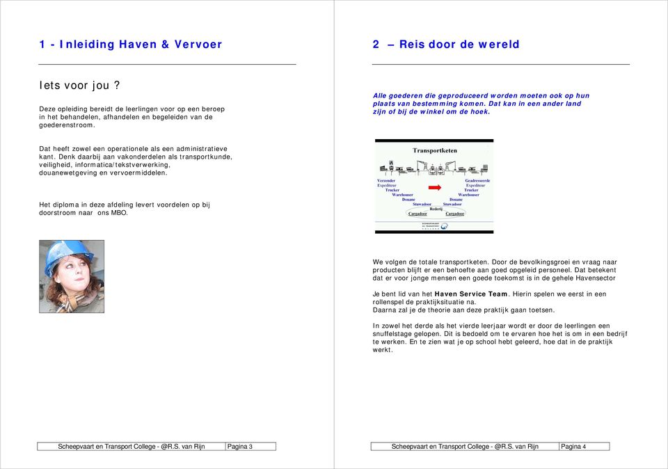 Dat heeft zowel een operationele als een administratieve kant. Denk daarbij aan vakonderdelen als transportkunde, veiligheid, informatica/tekstverwerking, douanewetgeving en vervoermiddelen.