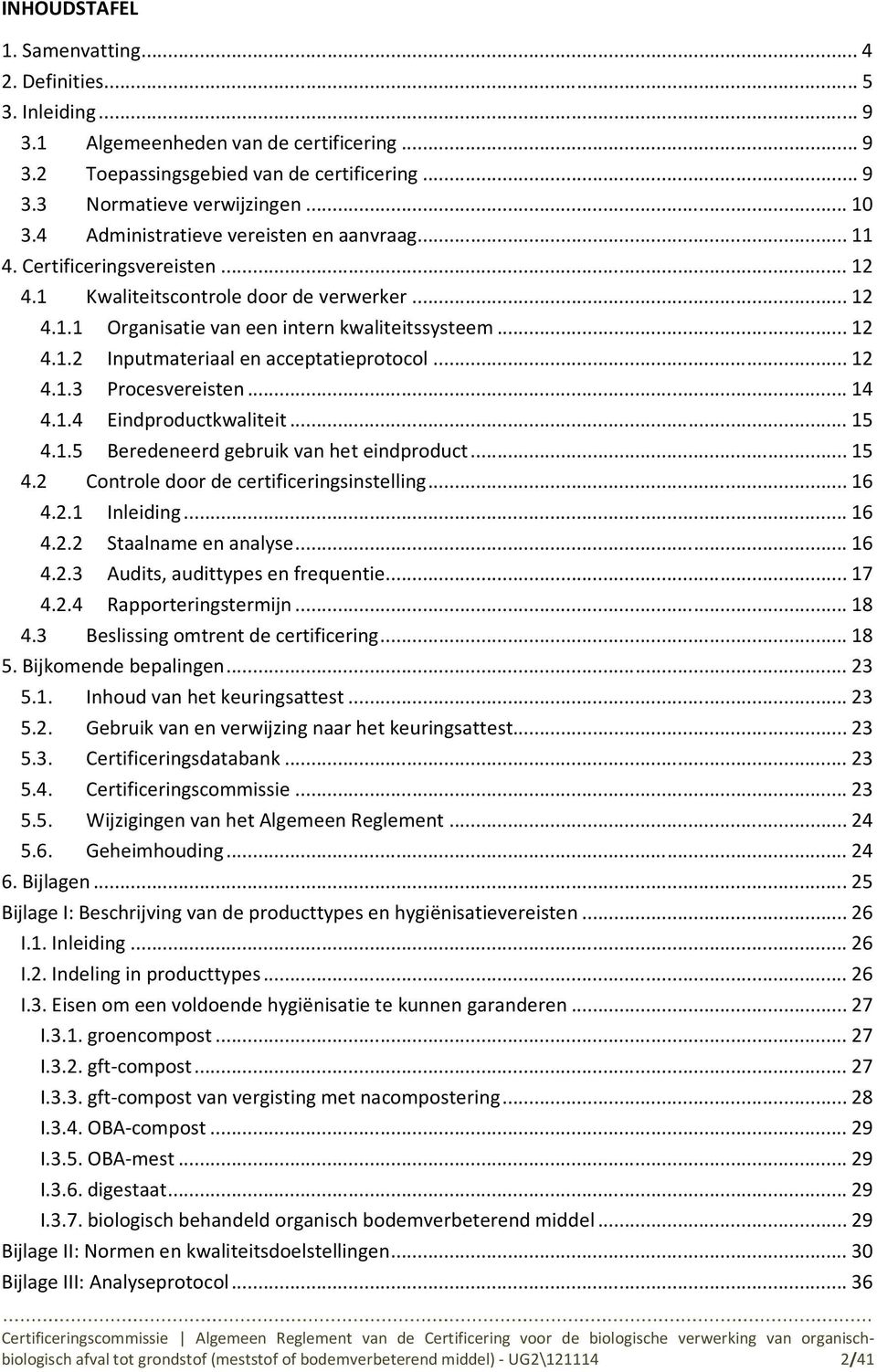 .. 12 4.1.3 Procesvereisten... 14 4.1.4 Eindproductkwaliteit... 15 4.1.5 Beredeneerd gebruik van het eindproduct... 15 4.2 Controle door de certificeringsinstelling... 16 4.2.1 Inleiding... 16 4.2.2 Staalname en analyse.