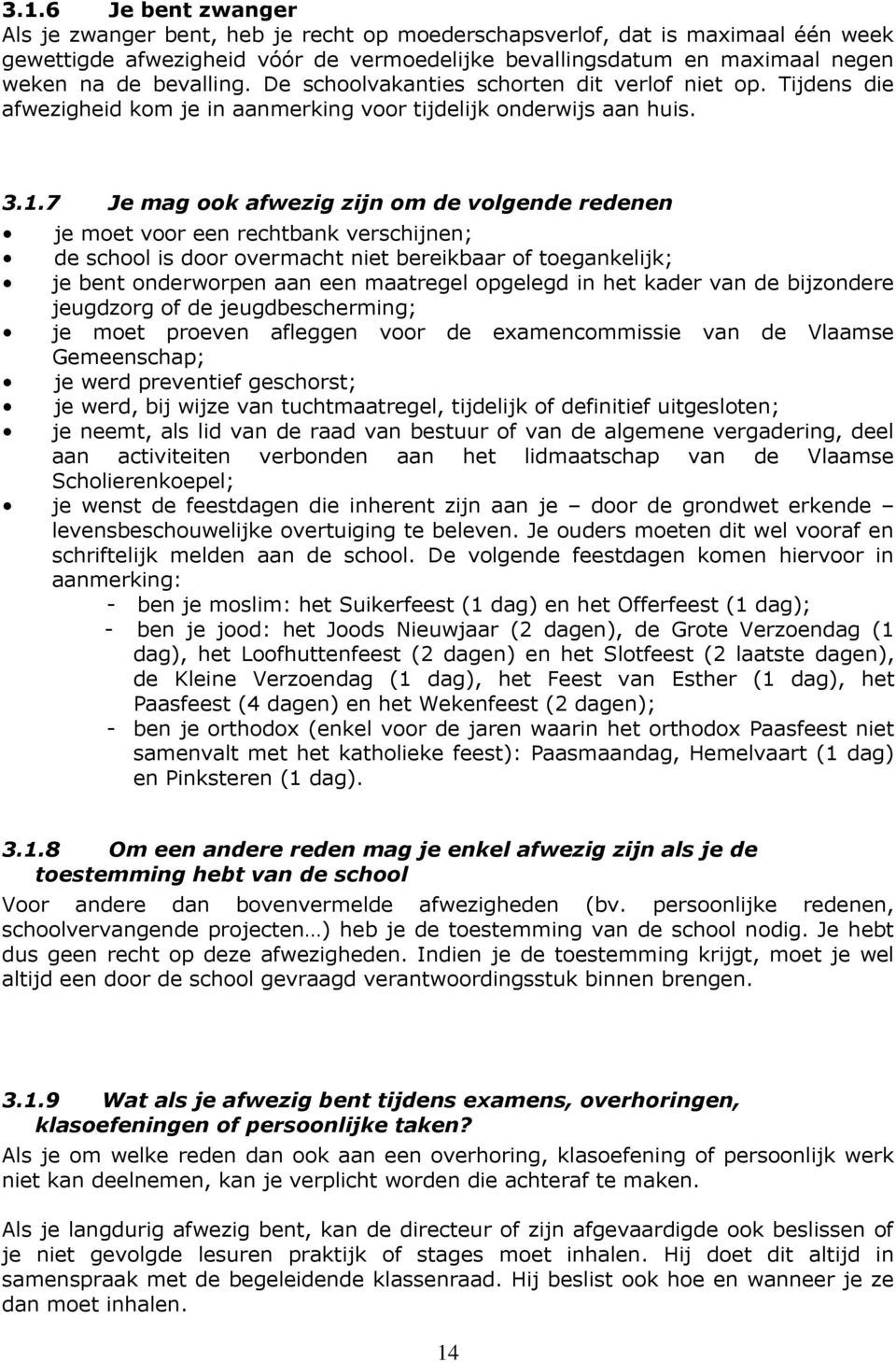 7 Je mag ook afwezig zijn om de volgende redenen je moet voor een rechtbank verschijnen; de school is door overmacht niet bereikbaar of toegankelijk; je bent onderworpen aan een maatregel opgelegd in