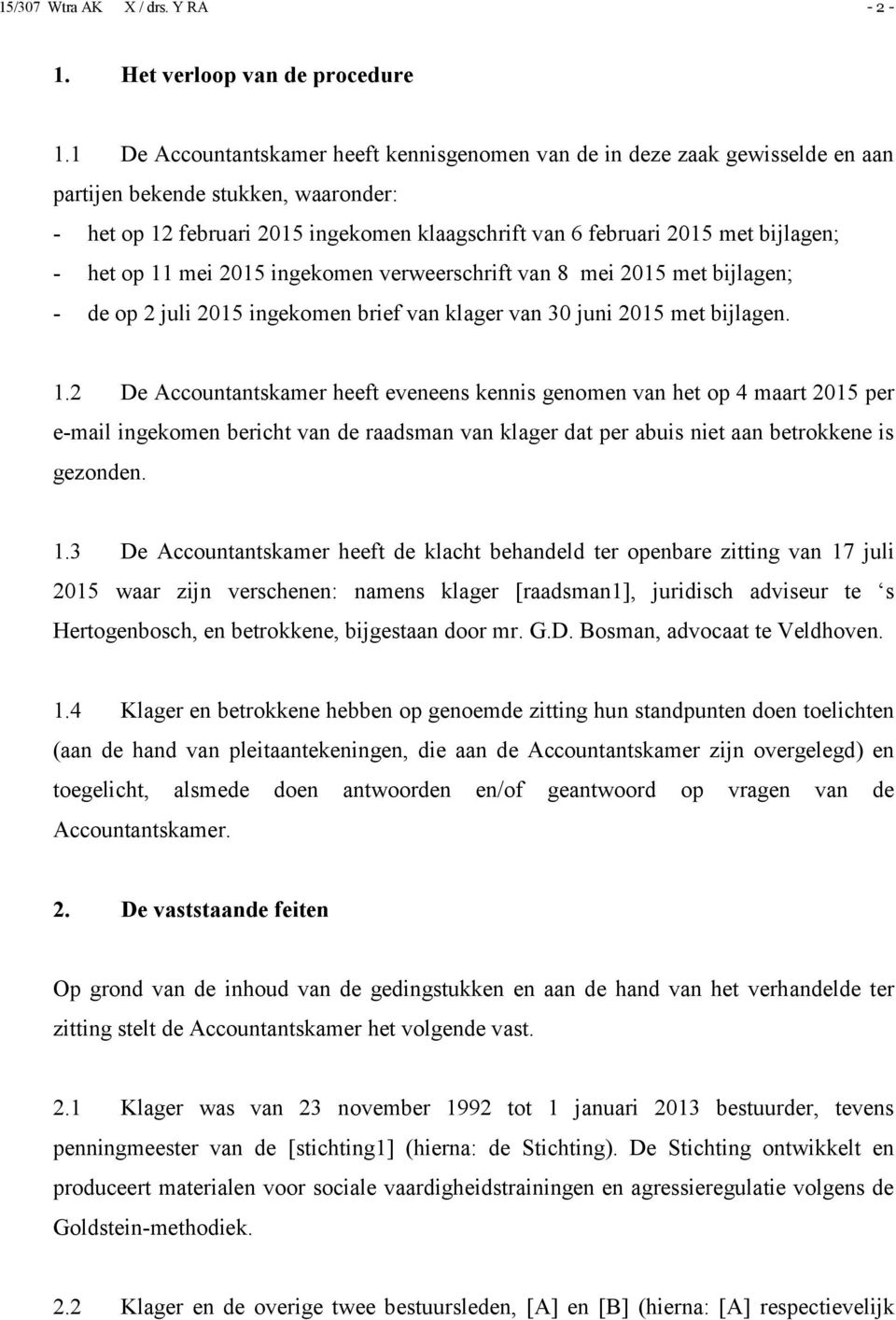 - het op 11 mei 2015 ingekomen verweerschrift van 8 mei 2015 met bijlagen; - de op 2 juli 2015 ingekomen brief van klager van 30 juni 2015 met bijlagen. 1.2 De Accountantskamer heeft eveneens kennis genomen van het op 4 maart 2015 per e-mail ingekomen bericht van de raadsman van klager dat per abuis niet aan betrokkene is gezonden.