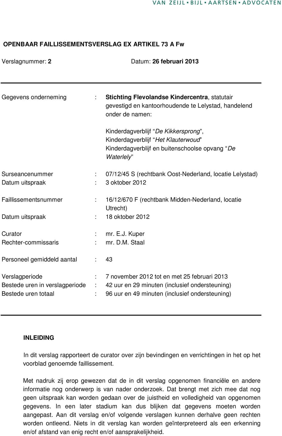 (rechtbank Oost-Nederland, locatie Lelystad) Datum uitspraak : 3 oktober 2012 Faillissementsnummer : 16/12/670 F (rechtbank Midden-Nederland, locatie Utrecht) Datum uitspraak : 18 oktober 2012