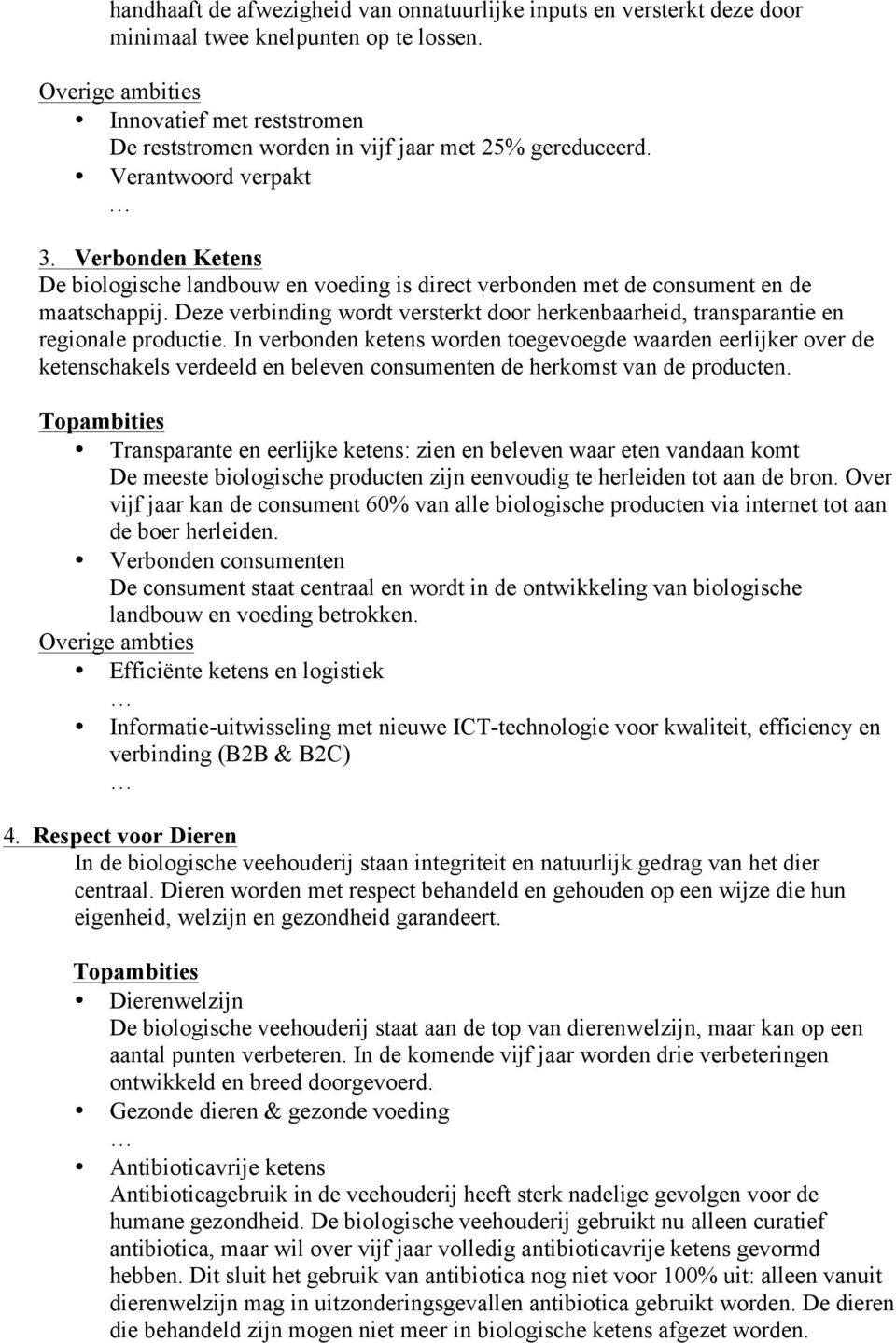 Verbonden Ketens De biologische landbouw en voeding is direct verbonden met de consument en de maatschappij. Deze verbinding wordt versterkt door herkenbaarheid, transparantie en regionale productie.