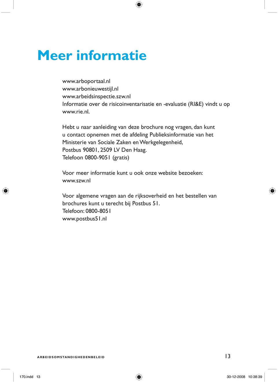 Werkgelegenheid, Postbus 90801, 2509 LV Den Haag. Telefoon 0800-9051 (gratis) Voor meer informatie kunt u ook onze website bezoeken: www.szw.