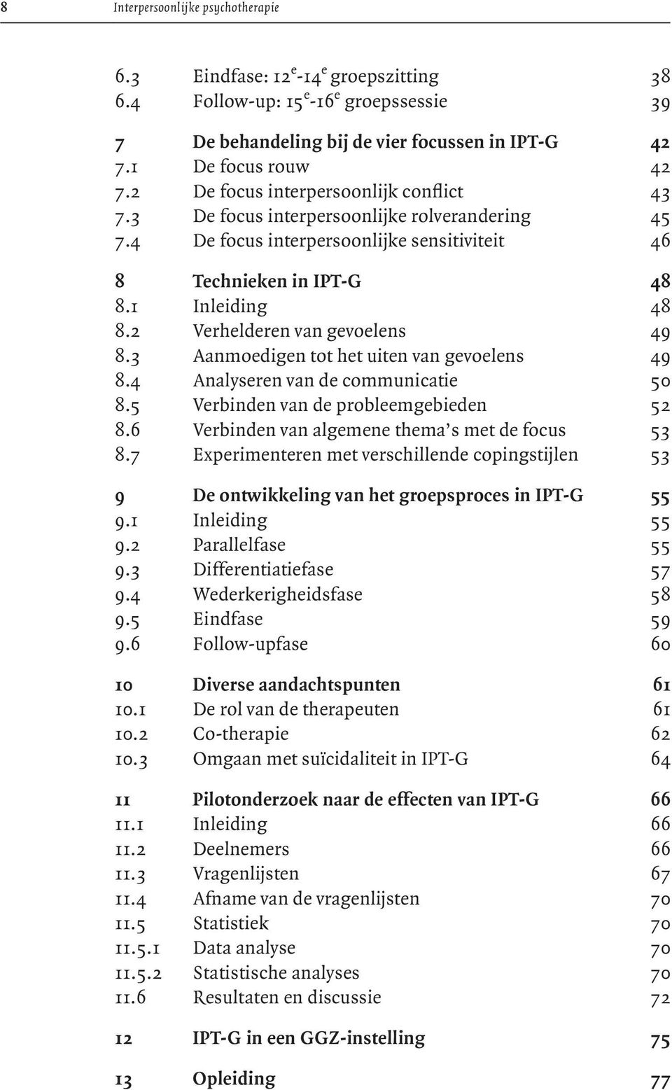 2 Verhelderen van gevoelens 49 8.3 Aanmoedigen tot het uiten van gevoelens 49 8.4 Analyseren van de communicatie 50 8.5 Verbinden van de probleemgebieden 52 8.