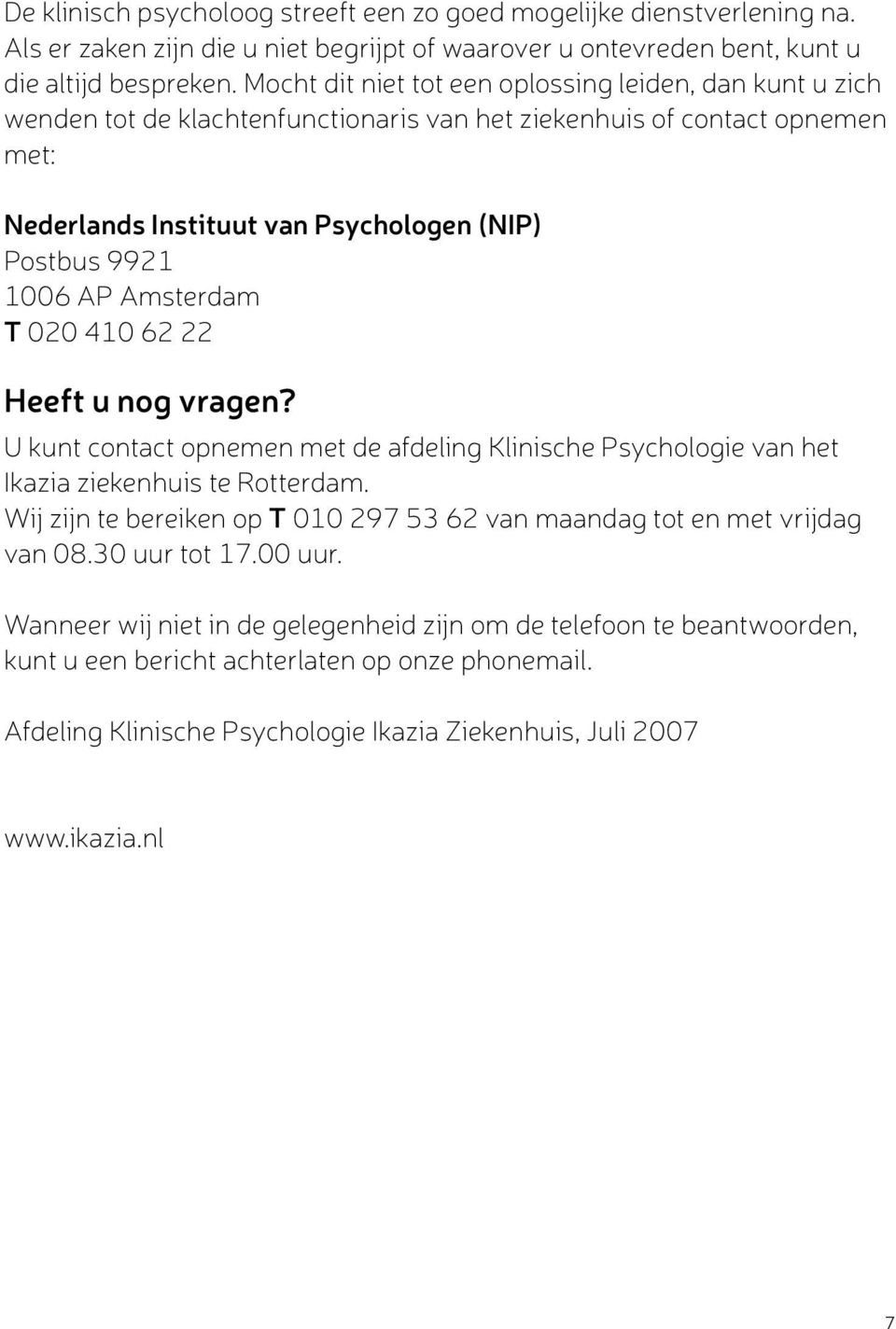 Amsterdam T 020 410 62 22 Heeft u nog vragen? U kunt contact opnemen met de afdeling Klinische Psychologie van het Ikazia ziekenhuis te Rotterdam.