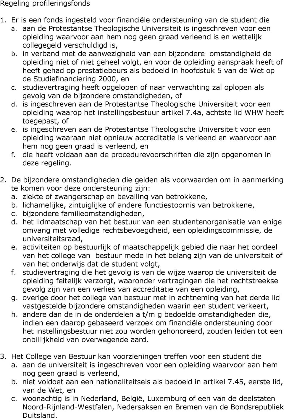 in verband met de aanwezigheid van een bijzondere omstandigheid de opleiding niet of niet geheel volgt, en voor de opleiding aanspraak heeft of heeft gehad op prestatiebeurs als bedoeld in hoofdstuk