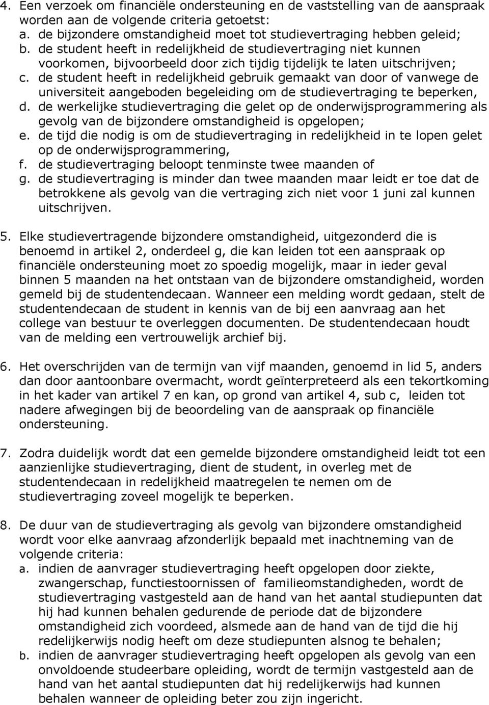 de student heeft in redelijkheid gebruik gemaakt van door of vanwege de universiteit aangeboden begeleiding om de studievertraging te beperken, d.