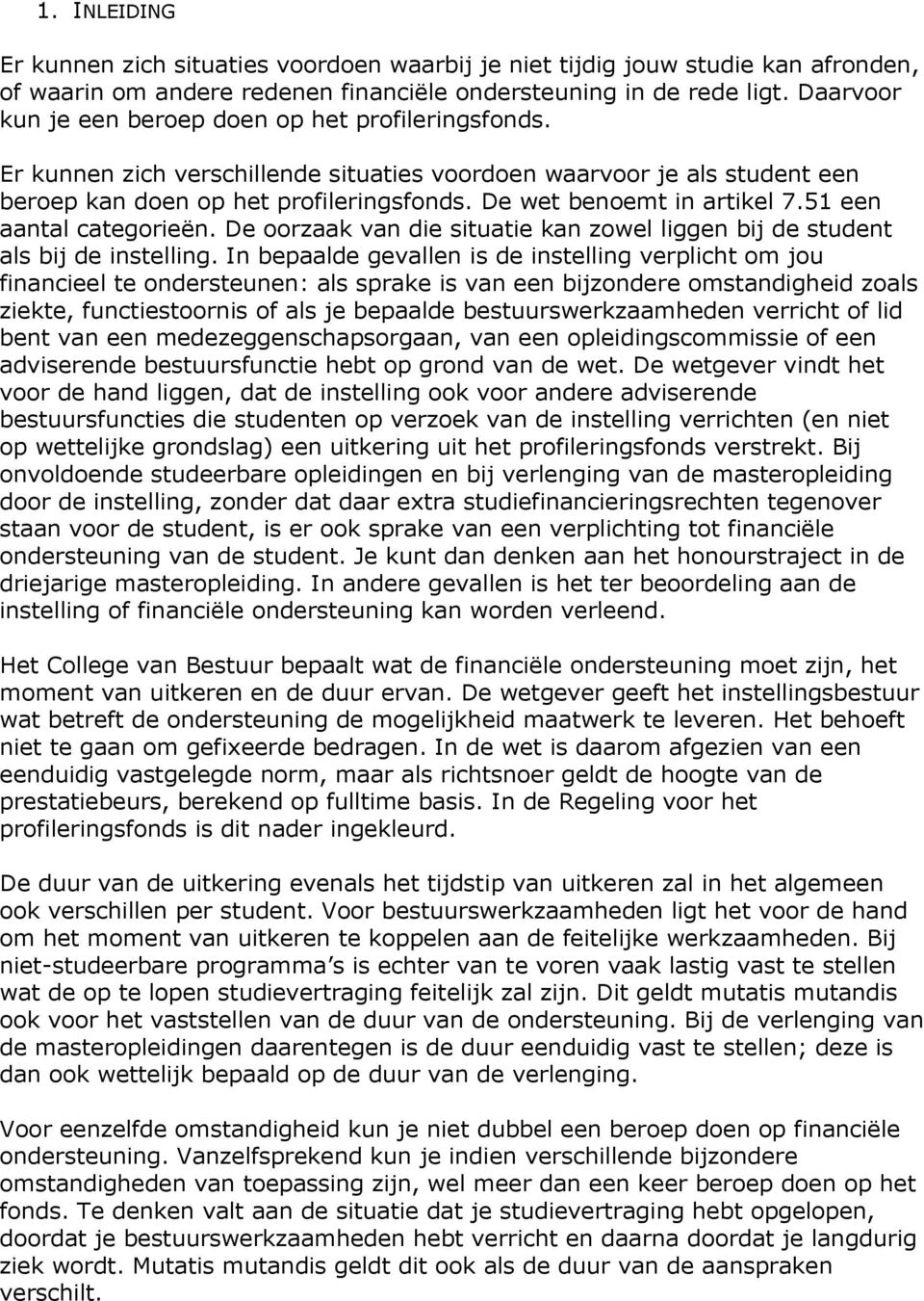 De wet benoemt in artikel 7.51 een aantal categorieën. De oorzaak van die situatie kan zowel liggen bij de student als bij de instelling.