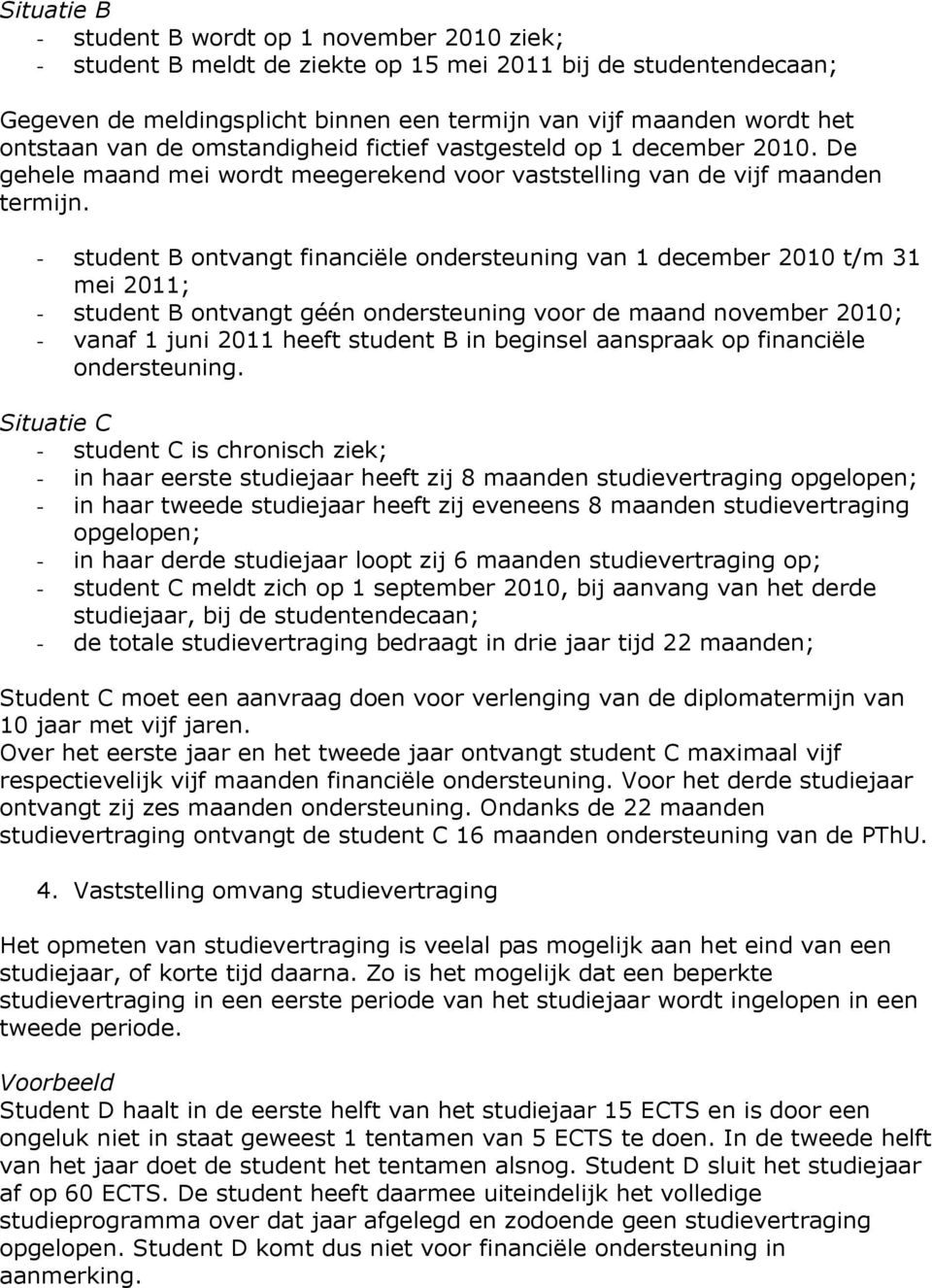 - student B ontvangt financiële ondersteuning van 1 december 2010 t/m 31 mei 2011; - student B ontvangt géén ondersteuning voor de maand november 2010; - vanaf 1 juni 2011 heeft student B in beginsel