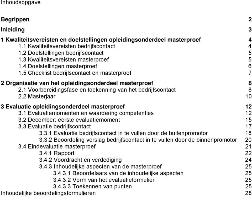 1 Voorbereidingsfase en toekenning van het bedrijfscontact 8 2.2 Masterjaar 10 3 Evaluatie opleidingsonderdeel masterproef 12 3.1 Evaluatiemomenten en waardering competenties 12 3.