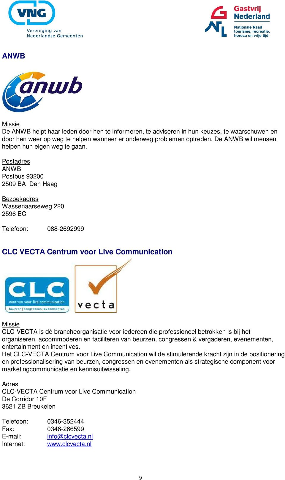 ANWB Postbus 93200 2509 BA Den Haag Wassenaarseweg 220 2596 EC Telefoon: 088-2692999 CLC VECTA Centrum voor Live Communication CLC-VECTA is dé brancheorganisatie voor iedereen die professioneel