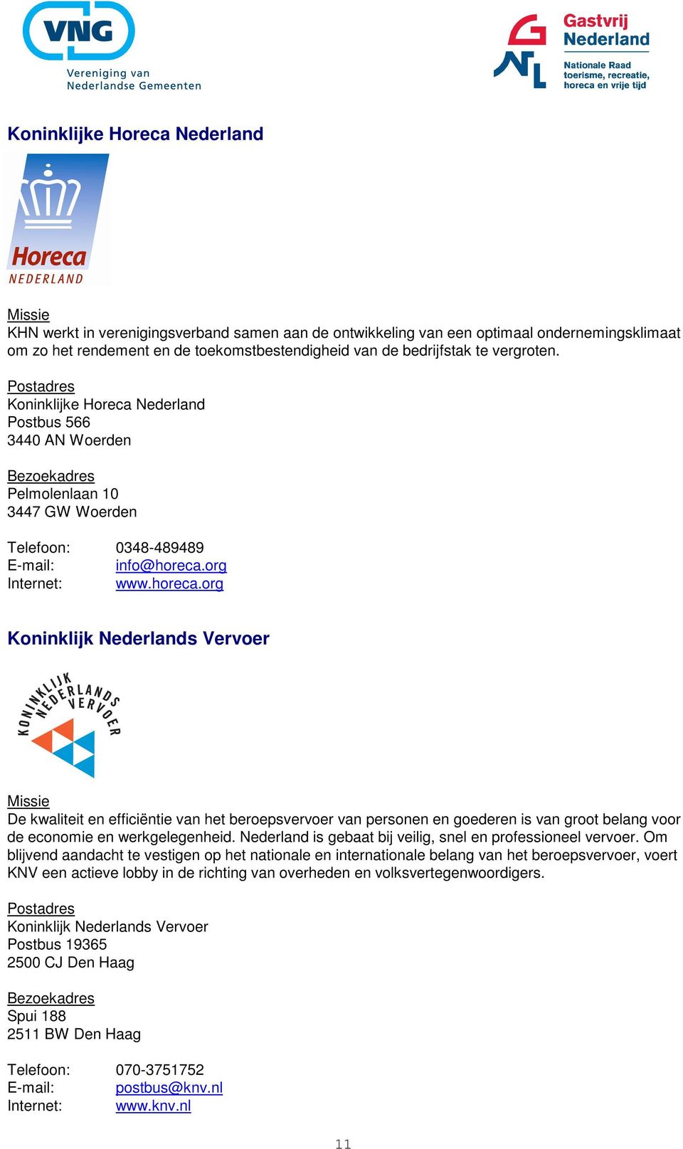 org Internet: www.horeca.org Koninklijk Nederlands Vervoer De kwaliteit en efficiëntie van het beroepsvervoer van personen en goederen is van groot belang voor de economie en werkgelegenheid.