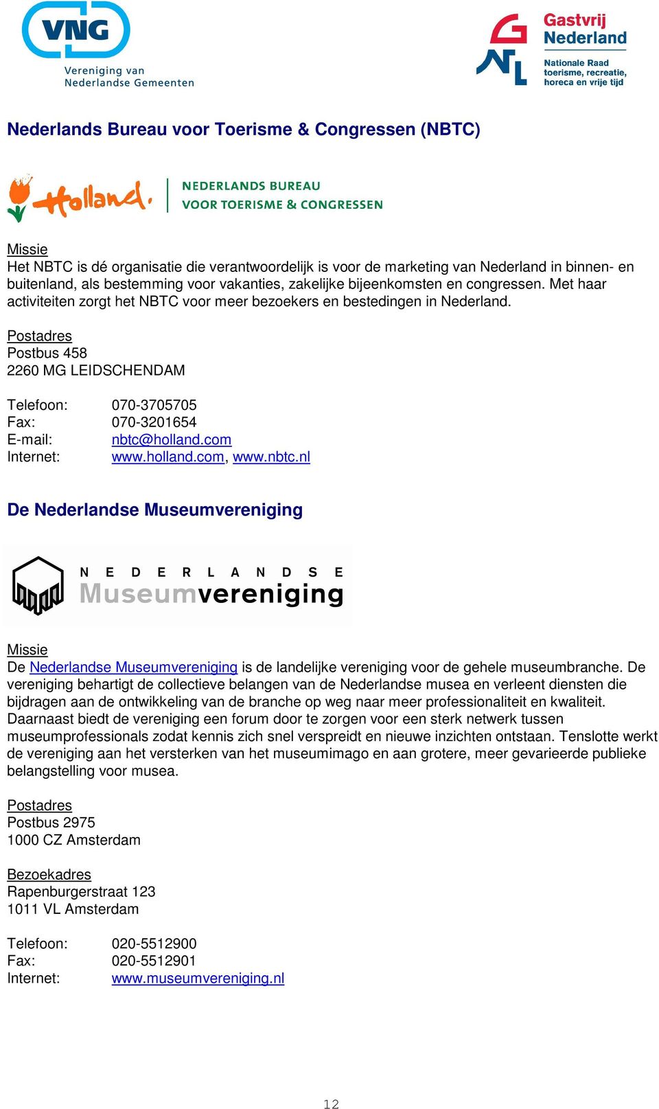 Postbus 458 2260 MG LEIDSCHENDAM Telefoon: 070-3705705 Fax: 070-3201654 E-mail: nbtc@