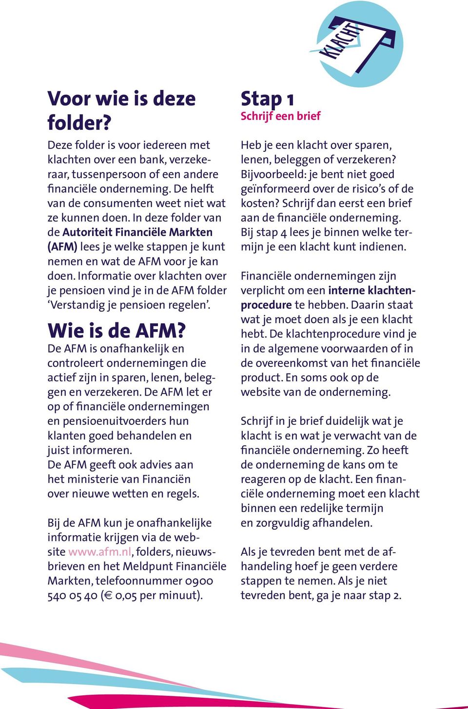 Informatie over klachten over je pensioen vind je in de AFM folder Verstandig je pensioen regelen. Wie is de AFM?