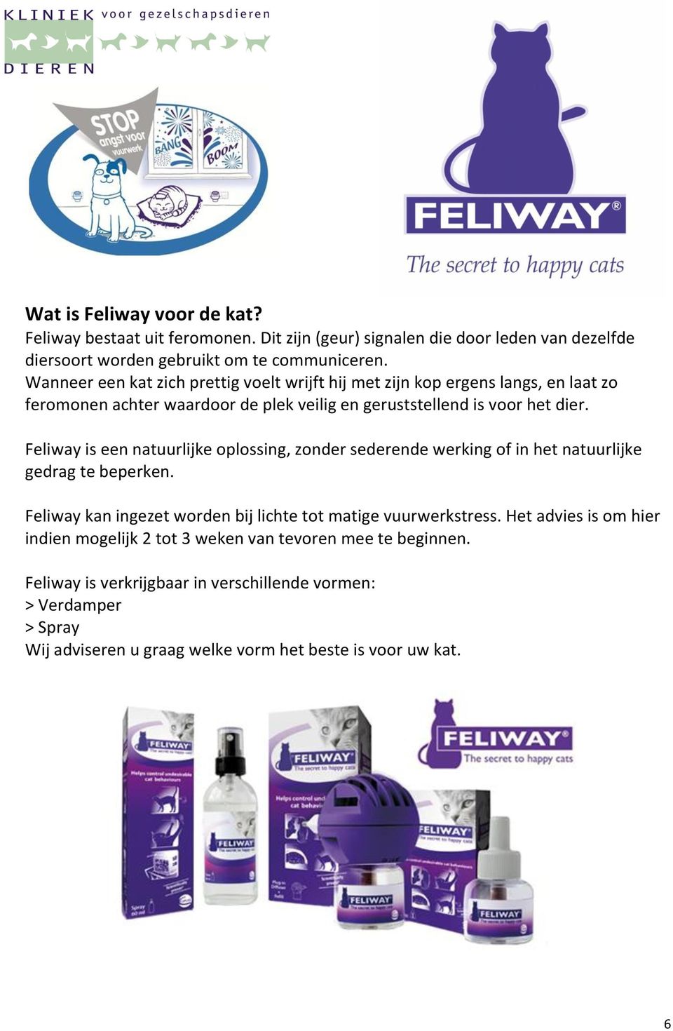 Feliway is een natuurlijke oplossing, zonder sederende werking of in het natuurlijke gedrag te beperken. Feliway kan ingezet worden bij lichte tot matige vuurwerkstress.