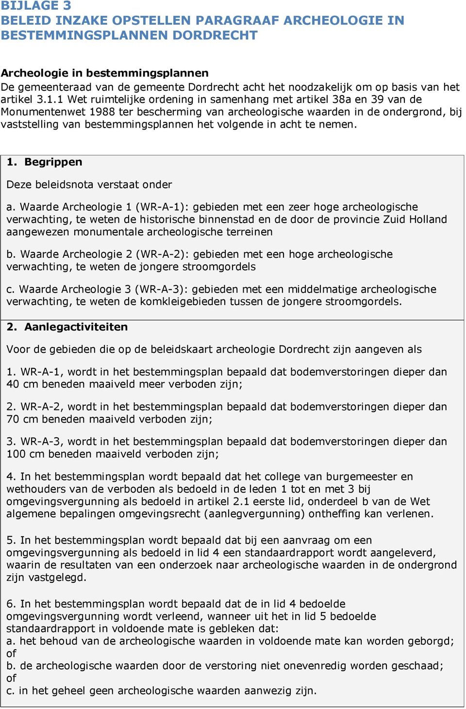 1 Wet ruimtelijke ordening in samenhang met artikel 38a en 39 van de Monumentenwet 1988 ter bescherming van archeologische waarden in de ondergrond, bij vaststelling van bestemmingsplannen het