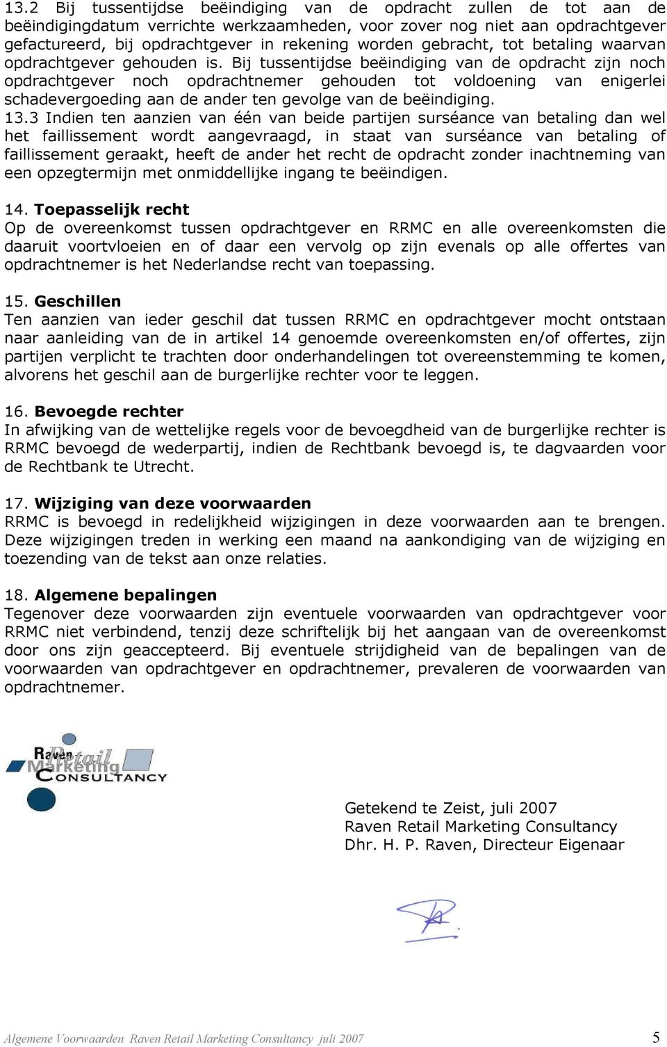 Bij tussentijdse beëindiging van de opdracht zijn noch opdrachtgever noch opdrachtnemer gehouden tot voldoening van enigerlei schadevergoeding aan de ander ten gevolge van de beëindiging. 13.