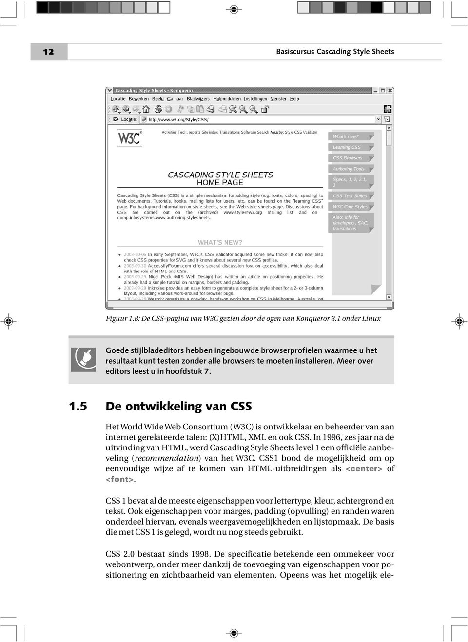5 De ontwikkeling van CSS Het World Wide Web Consortium (W3C) is ontwikkelaar en beheerder van aan internet gerelateerde talen: (X)HTML, XML en ook CSS.